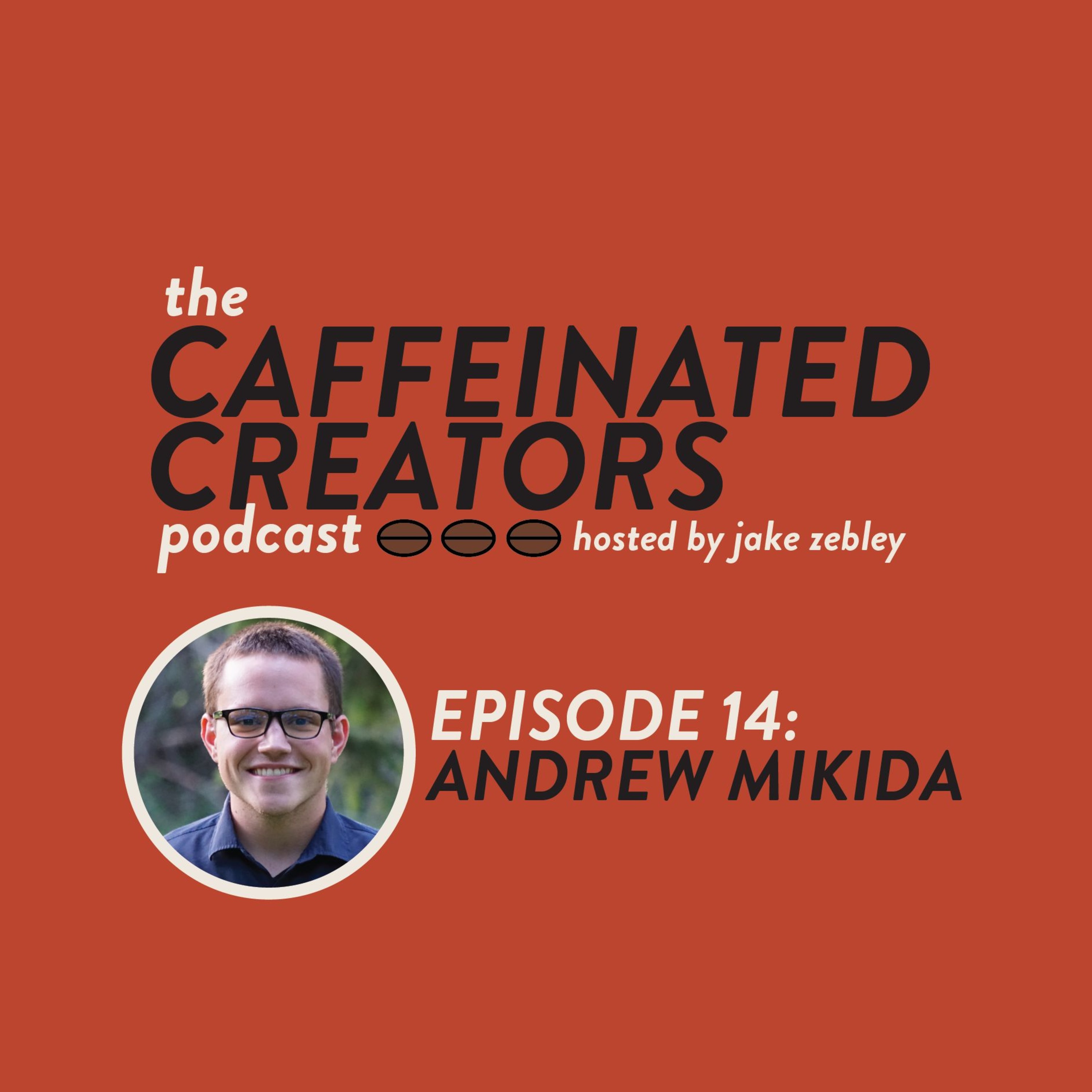 Caffeinated Creators Podcast Episode 14: Andrew Mikida Caffeinated Creators Podcast Episode 14: Andrew Mikida