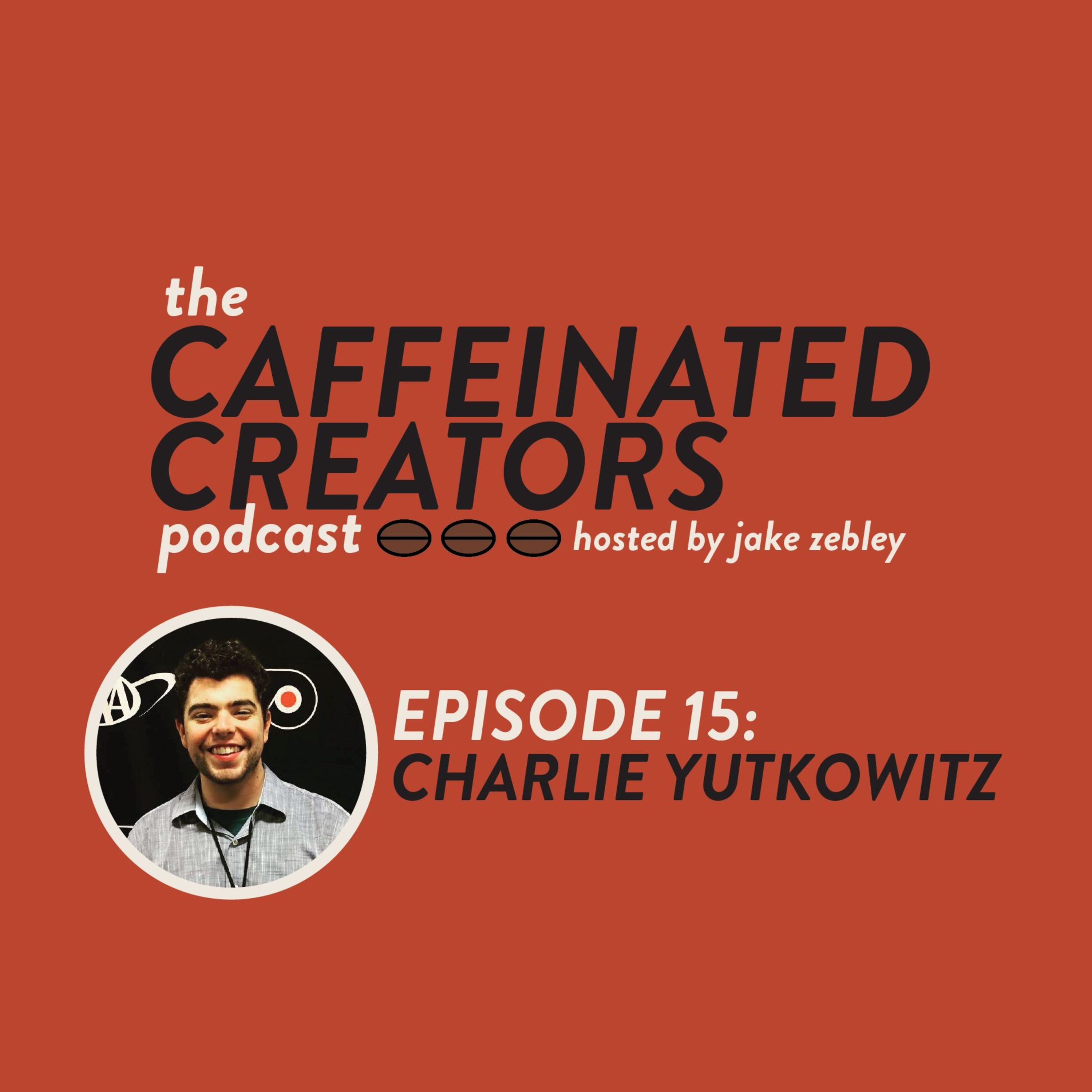 Caffeinated Creators Podcast Episode 15: Charlie Yutkowitz Caffeinated Creators Podcast Episode 15: Charlie Yutkowitz