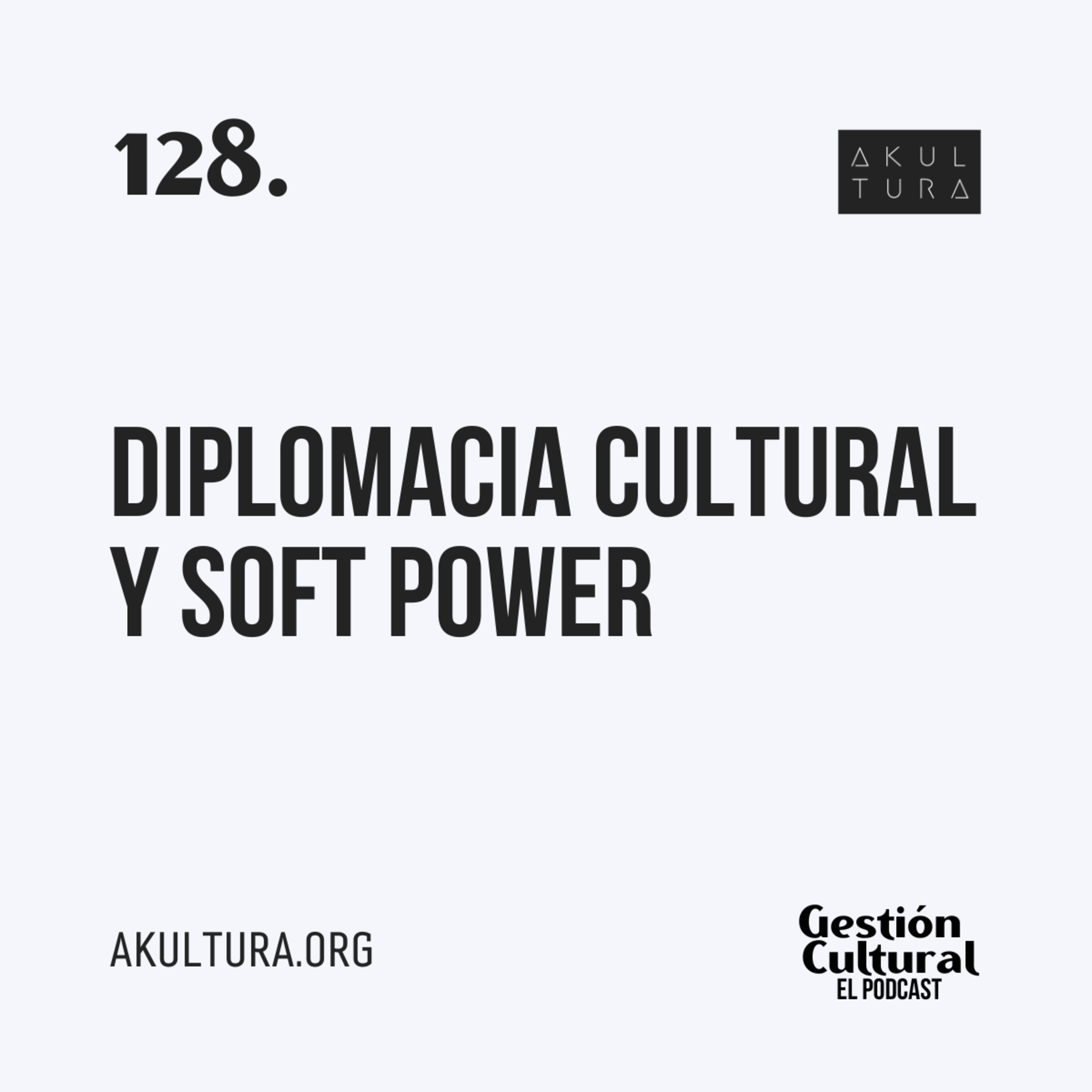 128. Diplomacia Cultural y Soft Power