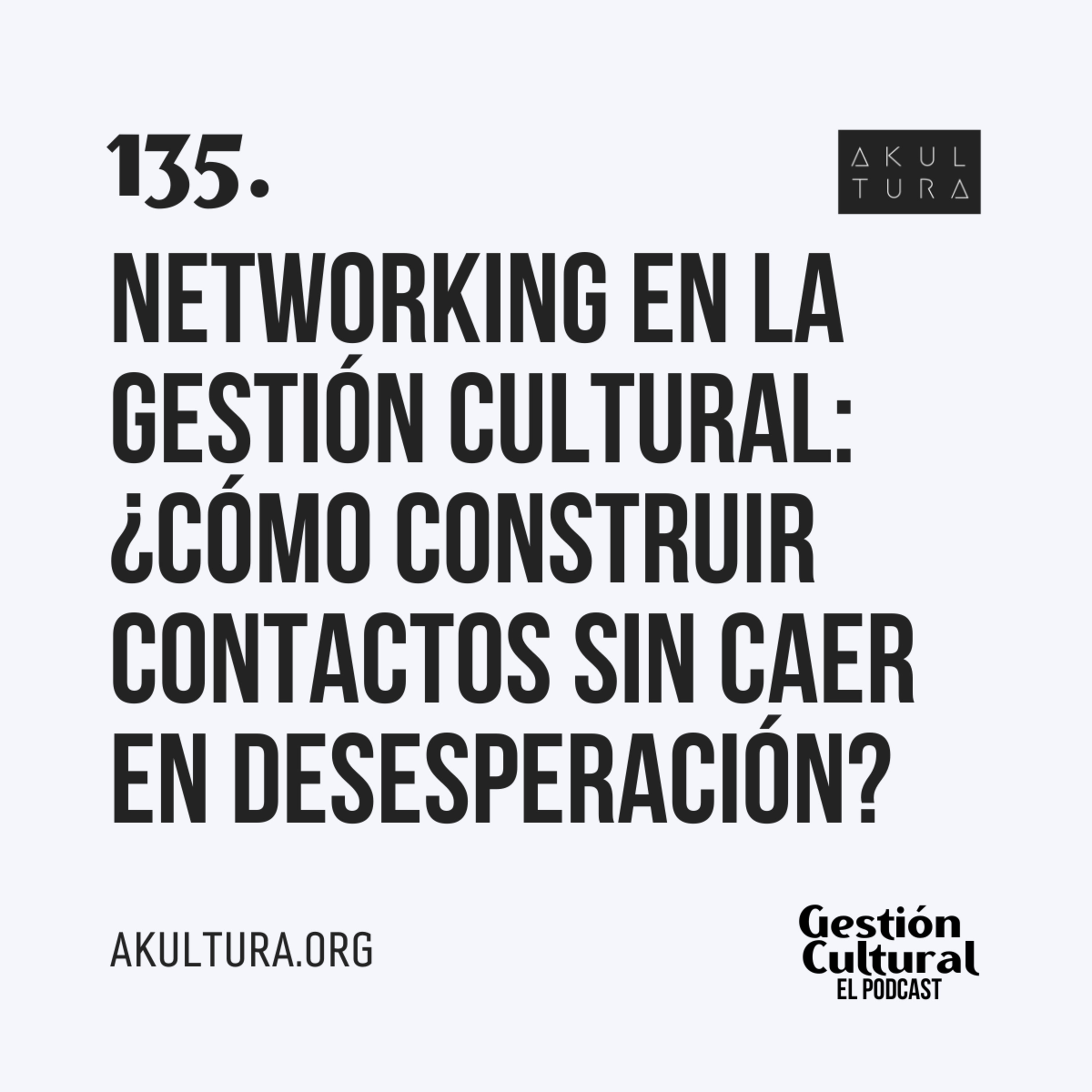 135. Networking en la gestión cultural: ¿Cómo construir contactos sin caer en desesperación?