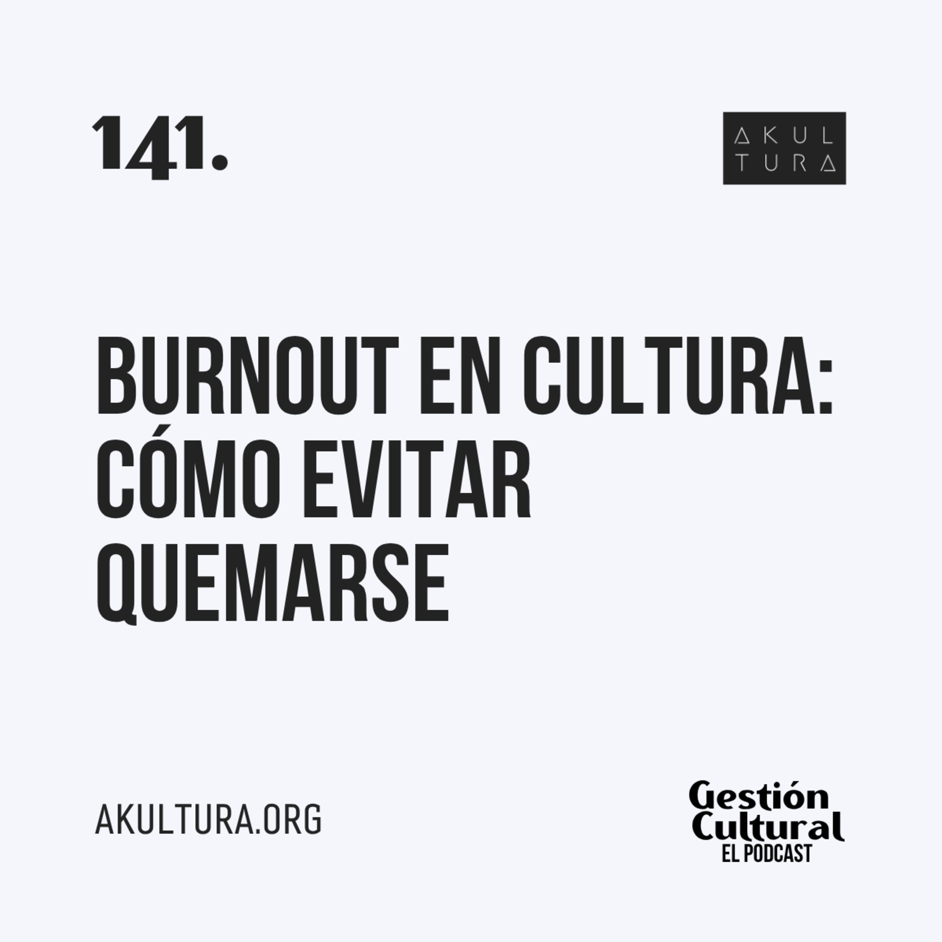 141. Burnout en cultura: Cómo evitar quemarse