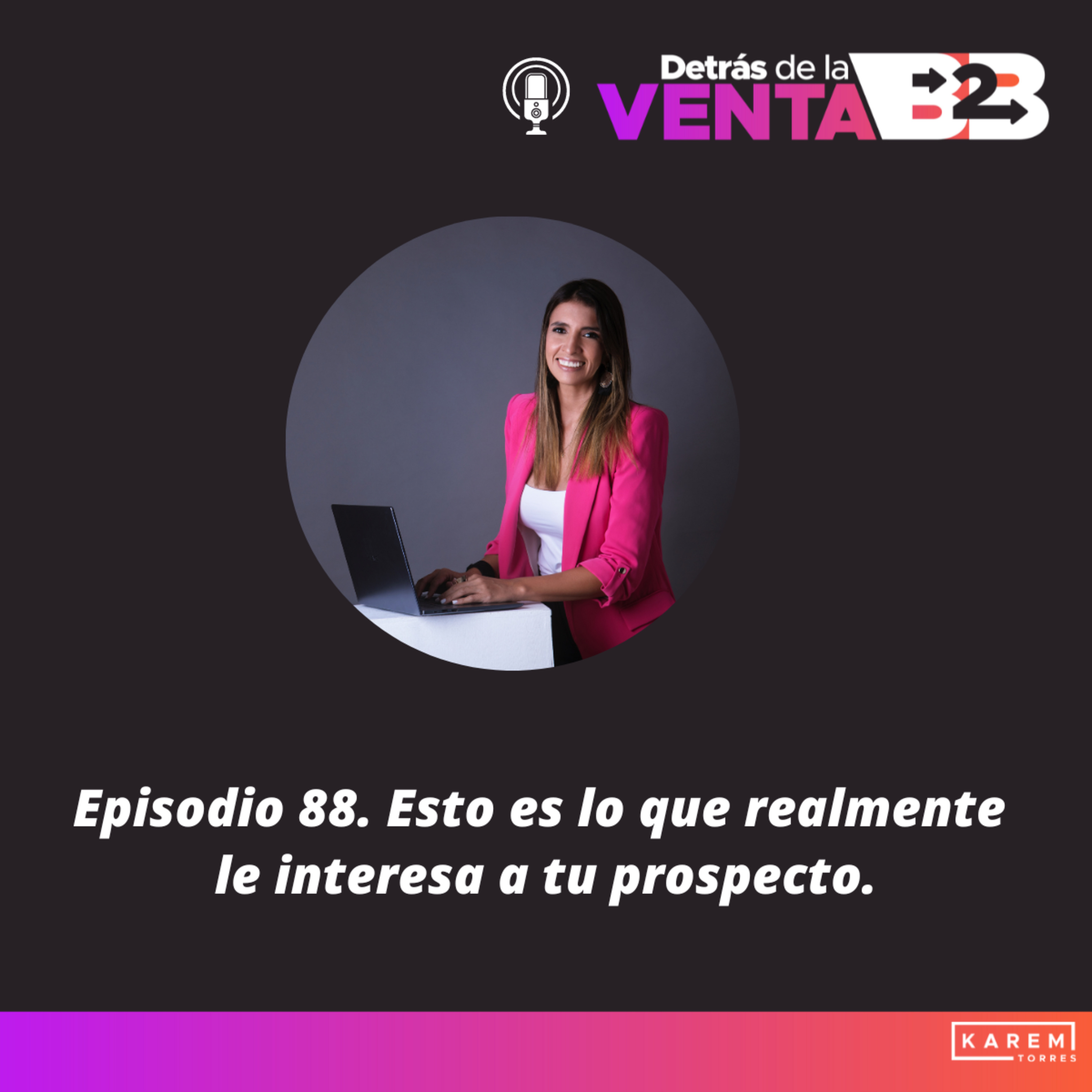 Episodio 88. Esto es lo que realmente le interesa a tu prospecto.
