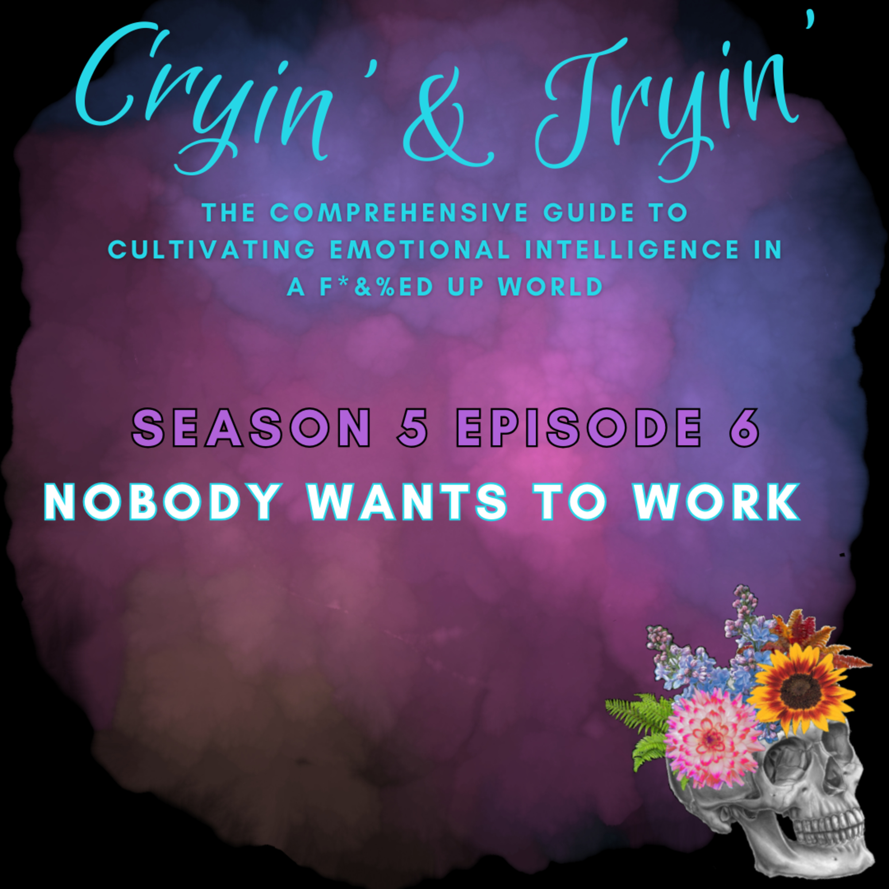 Cryin\' & Tryin\': The Comprehensive Guide to Cultivating Emotional Intelligence in a F*&%ed Up World