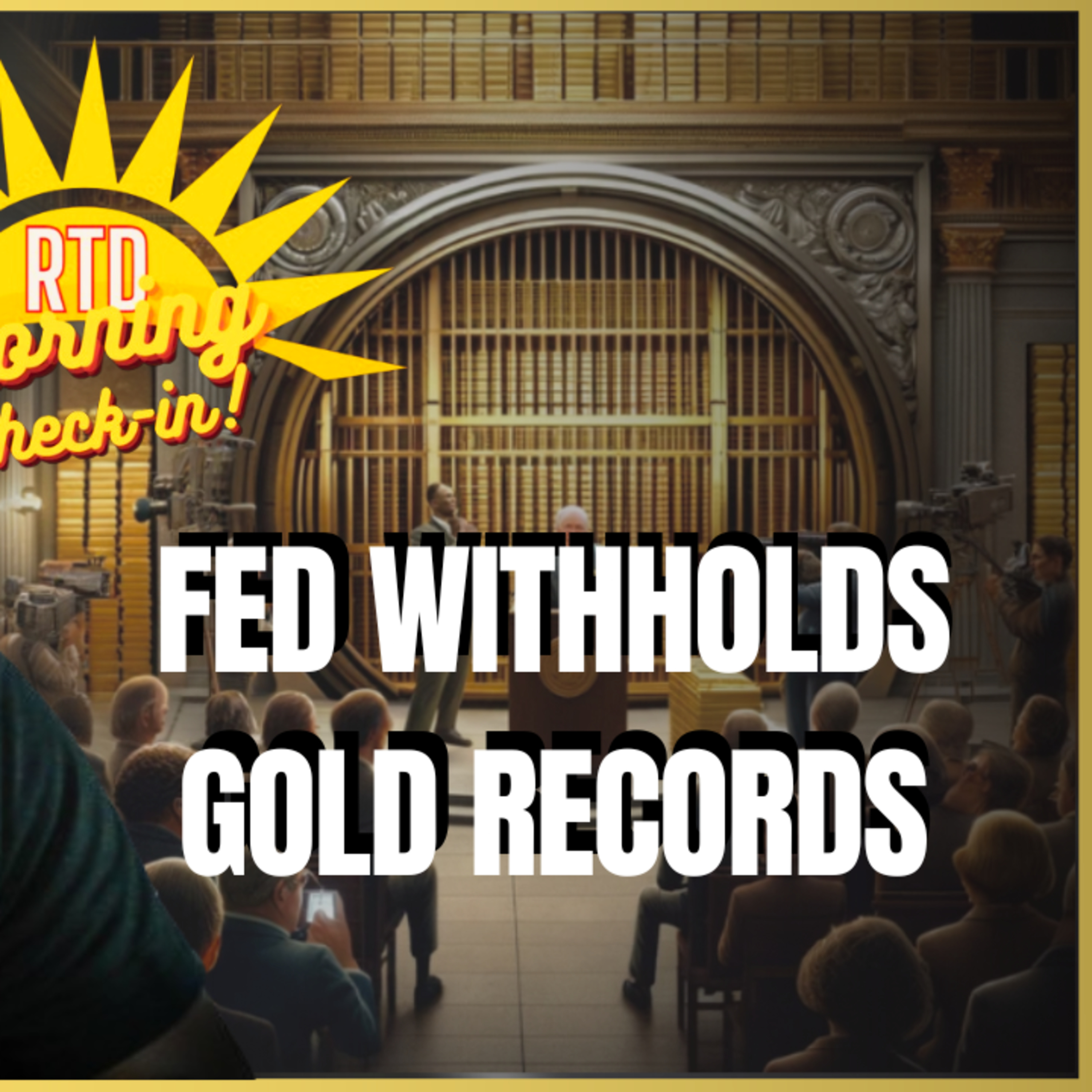 Why Is the Fed Hiding Foreign Gold Records? | Friday Morning Check-In: A Quick Glance In The News