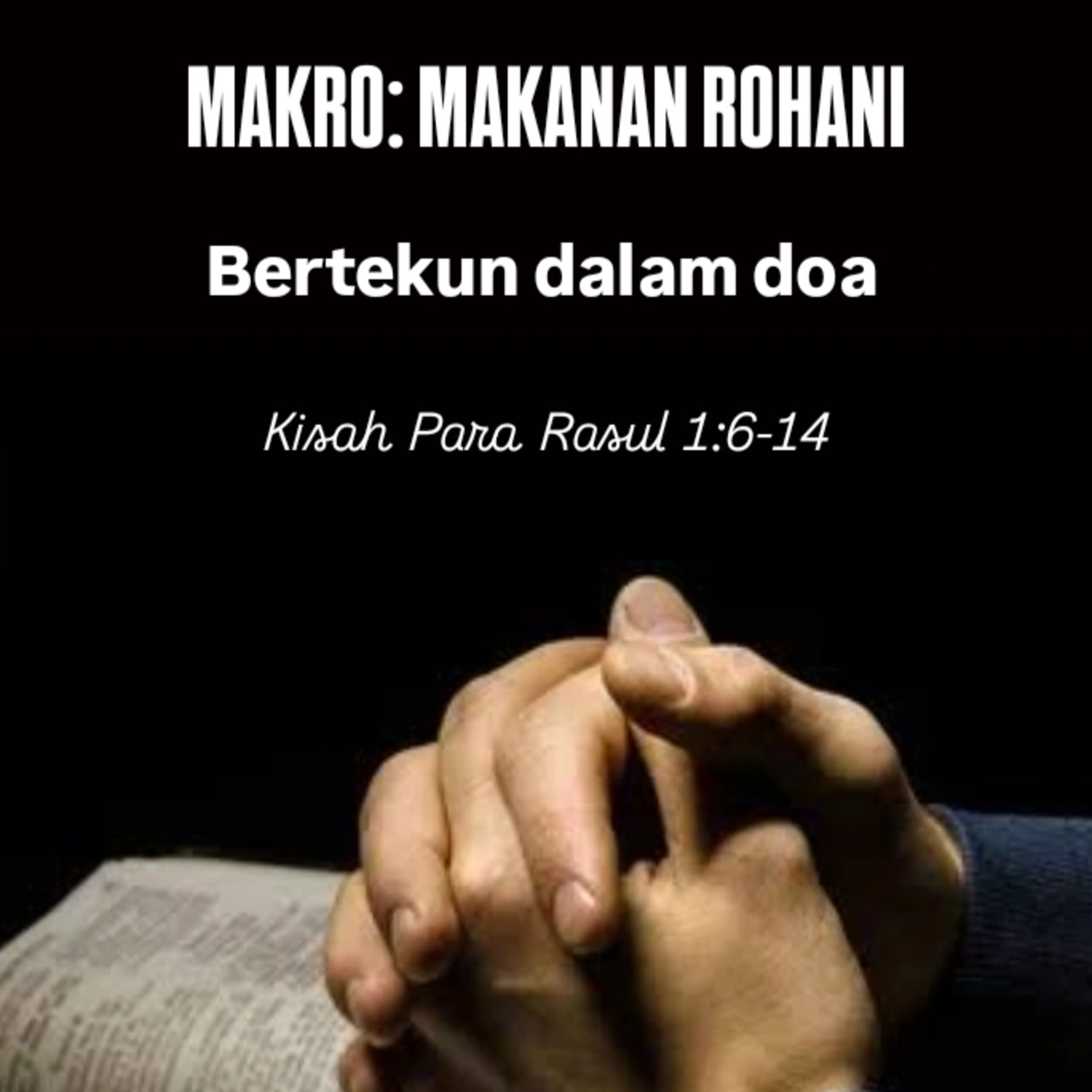 MAKRO: MAKANAN ROHANI, 31 Mei 2025 | Tema: Bertekun dalam doa | Nas: Kisah Para Rasul 1:6-14