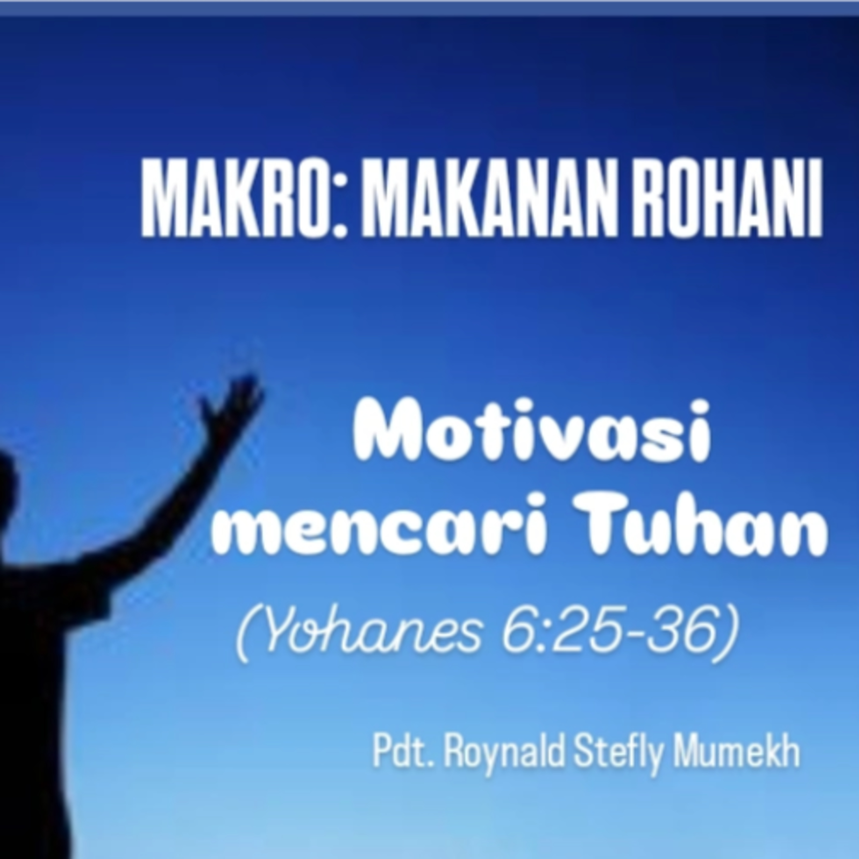 MAKRO: MAKANAN ROHANI, 20 Juli 2025 | Tema: Motivasi mencari Tuhan | Nas: Yohanes 6:25-36