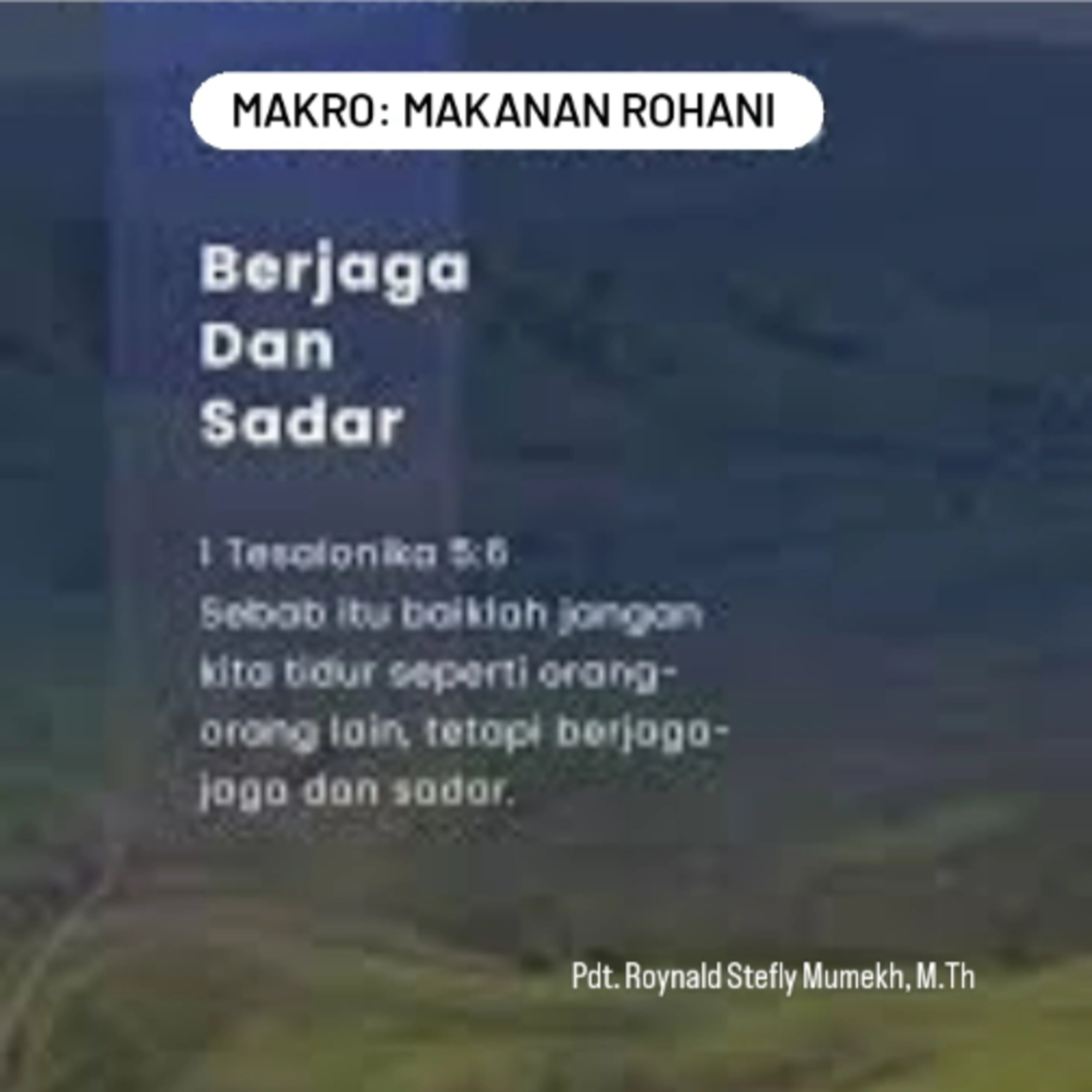 MAKRO: MAKANAN ROHANI, 28 Juli 2025 | Tema: Berjaga-jaga dan sadar | Nas: 1 Tesalonika 5:1-11