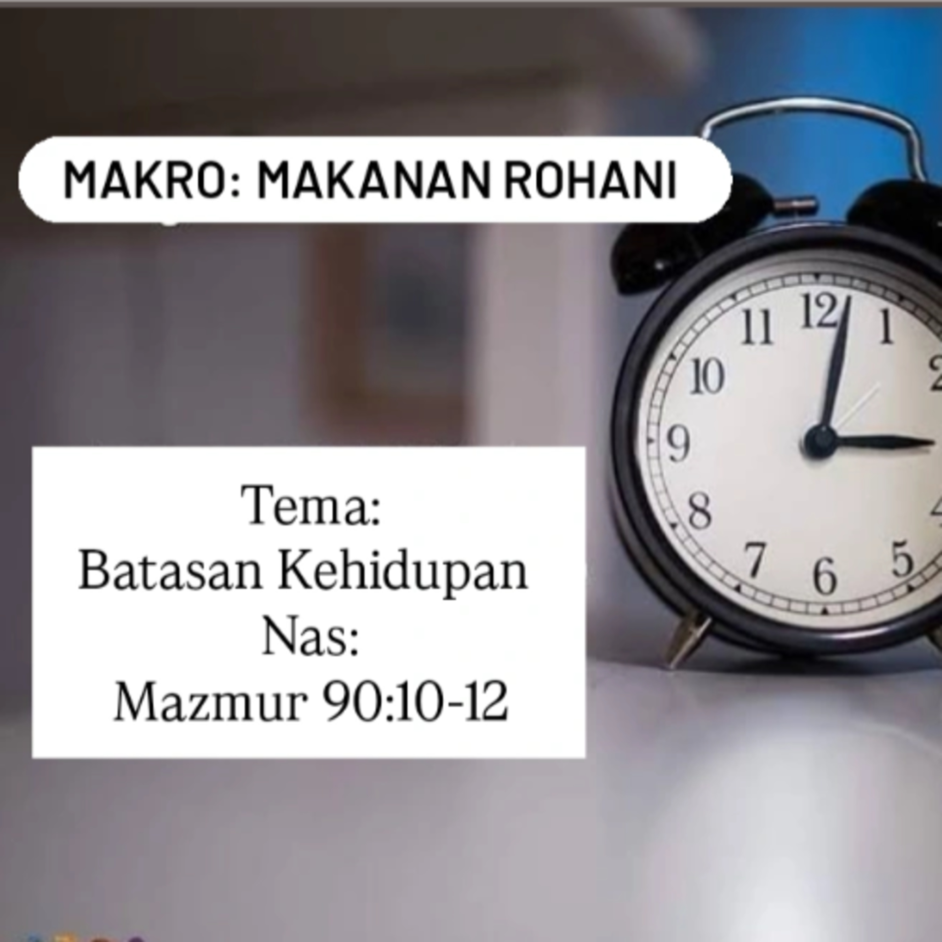 MAKRO: MAKANAN ROHANI, 4 Juli 2025 | Tema: Batasan Kehidupan | Nas: Mazmur 90:10-12