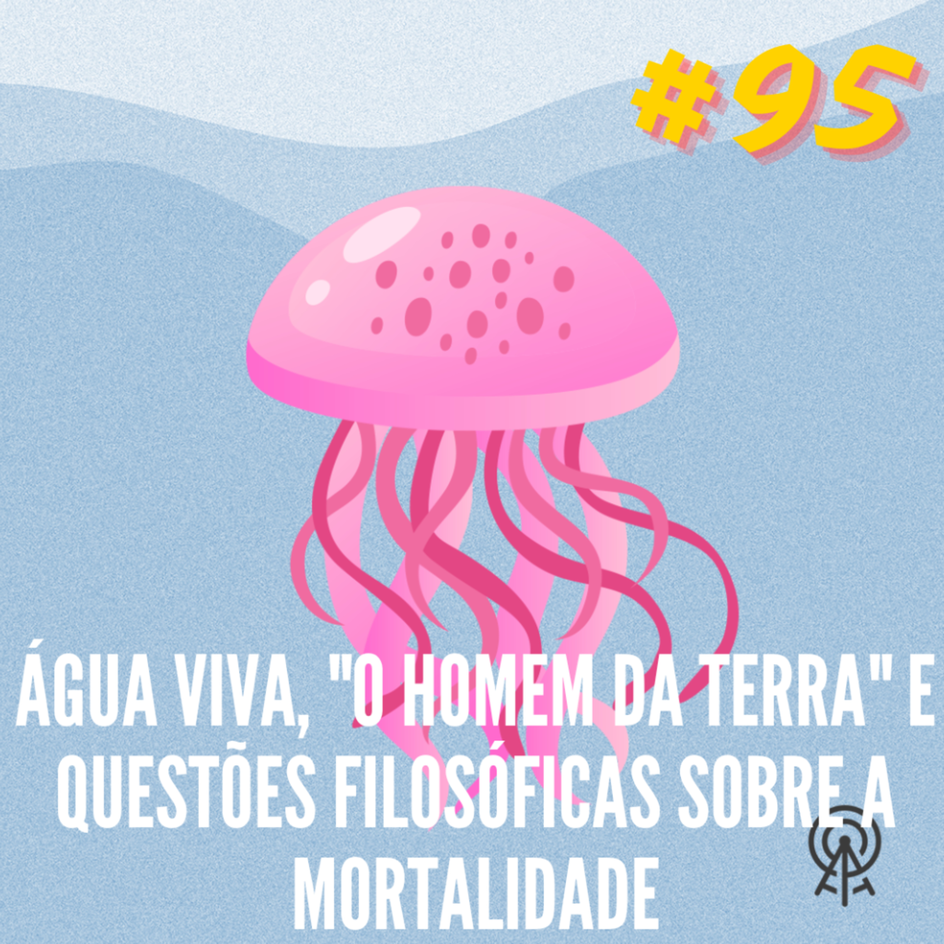 ZL 95 | Água viva, "O Homem da Terra" e questões fisiológicas sobre a mortalidade