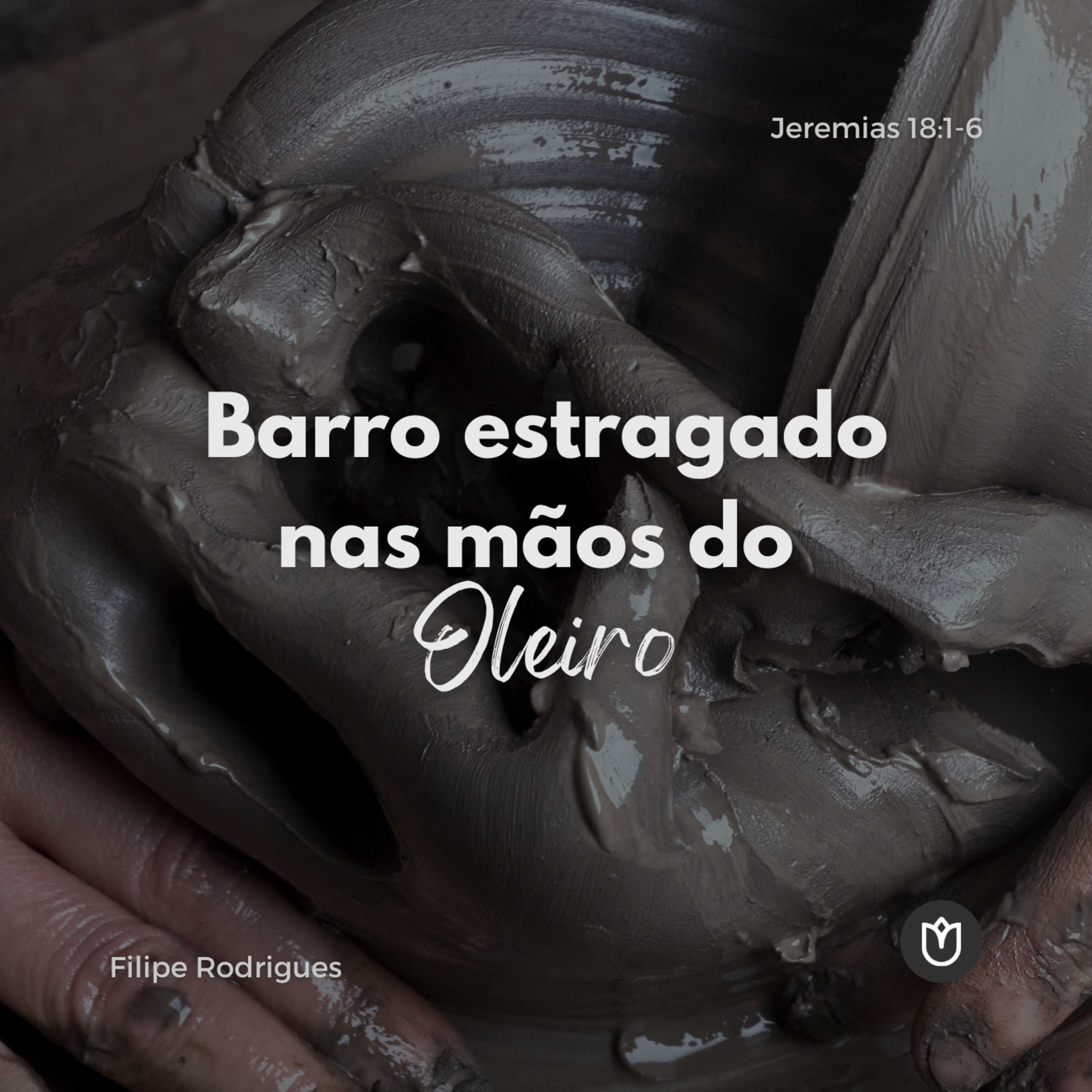 BARRO ESTRAGADO NAS MÃOS DO OLEIRO | JEREMIAS 18:1-6 - SEM. FILIPE RODRIGUES episode artwork