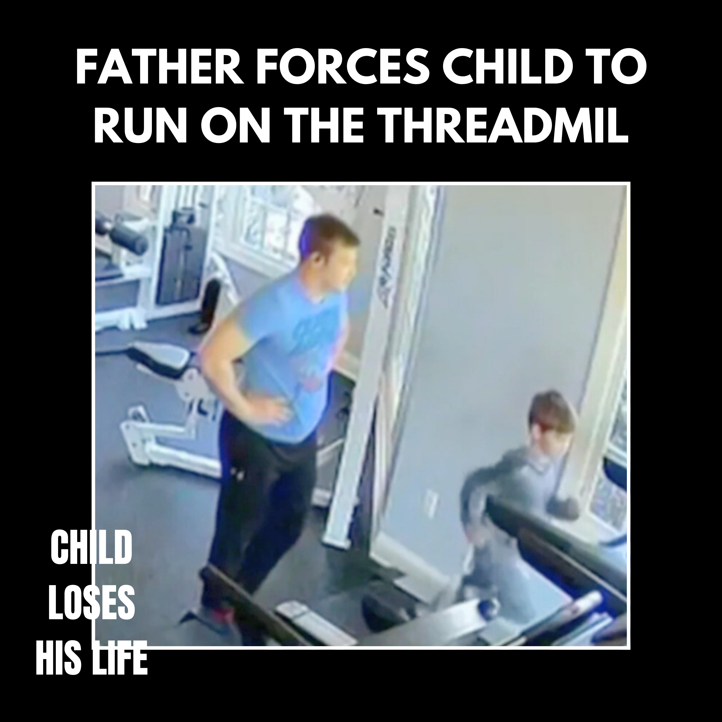 Dad forces child to run on treadmill, child loses his life