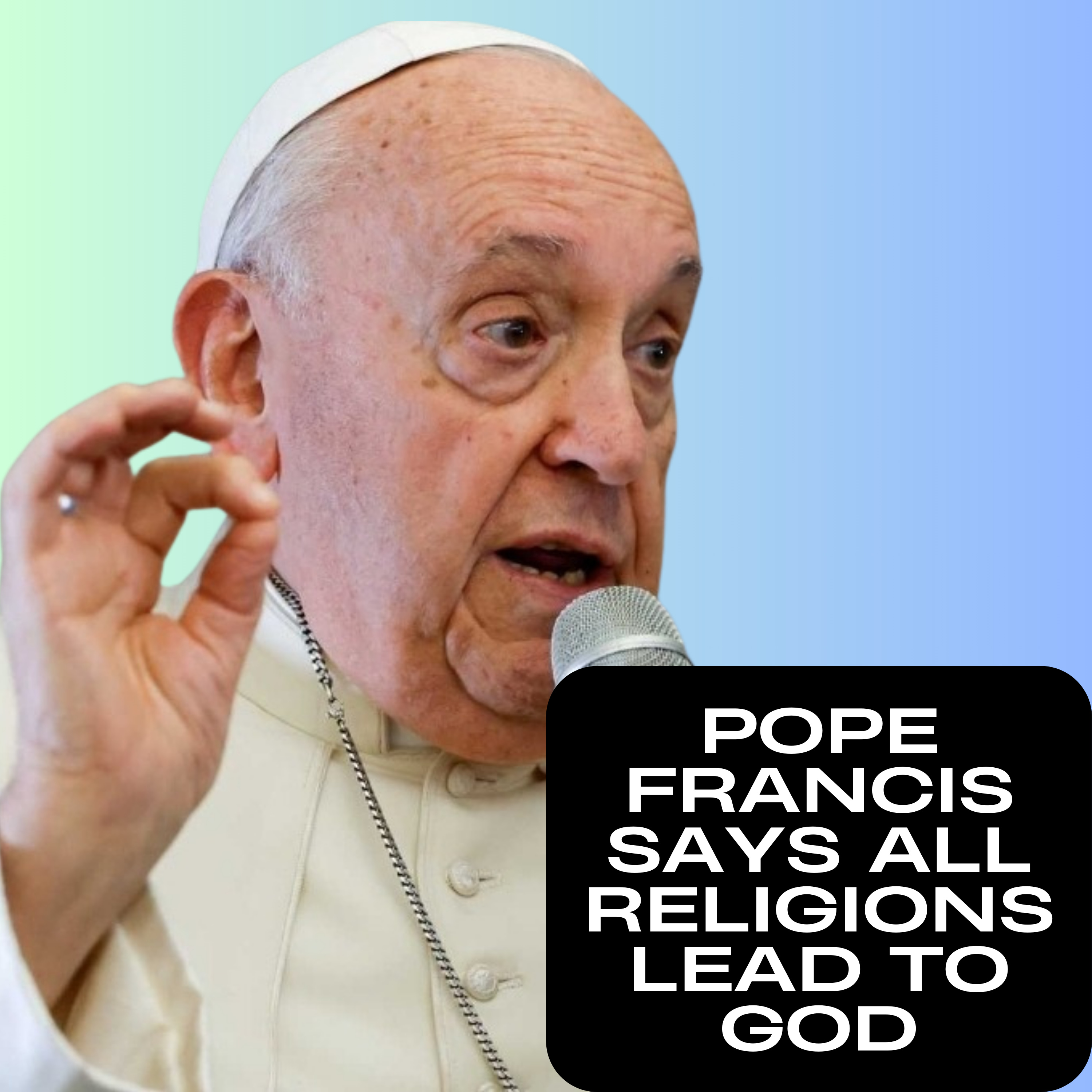 Pope Francis said all religions lead to God , But Jesus said no one comes to the Father but through Him.