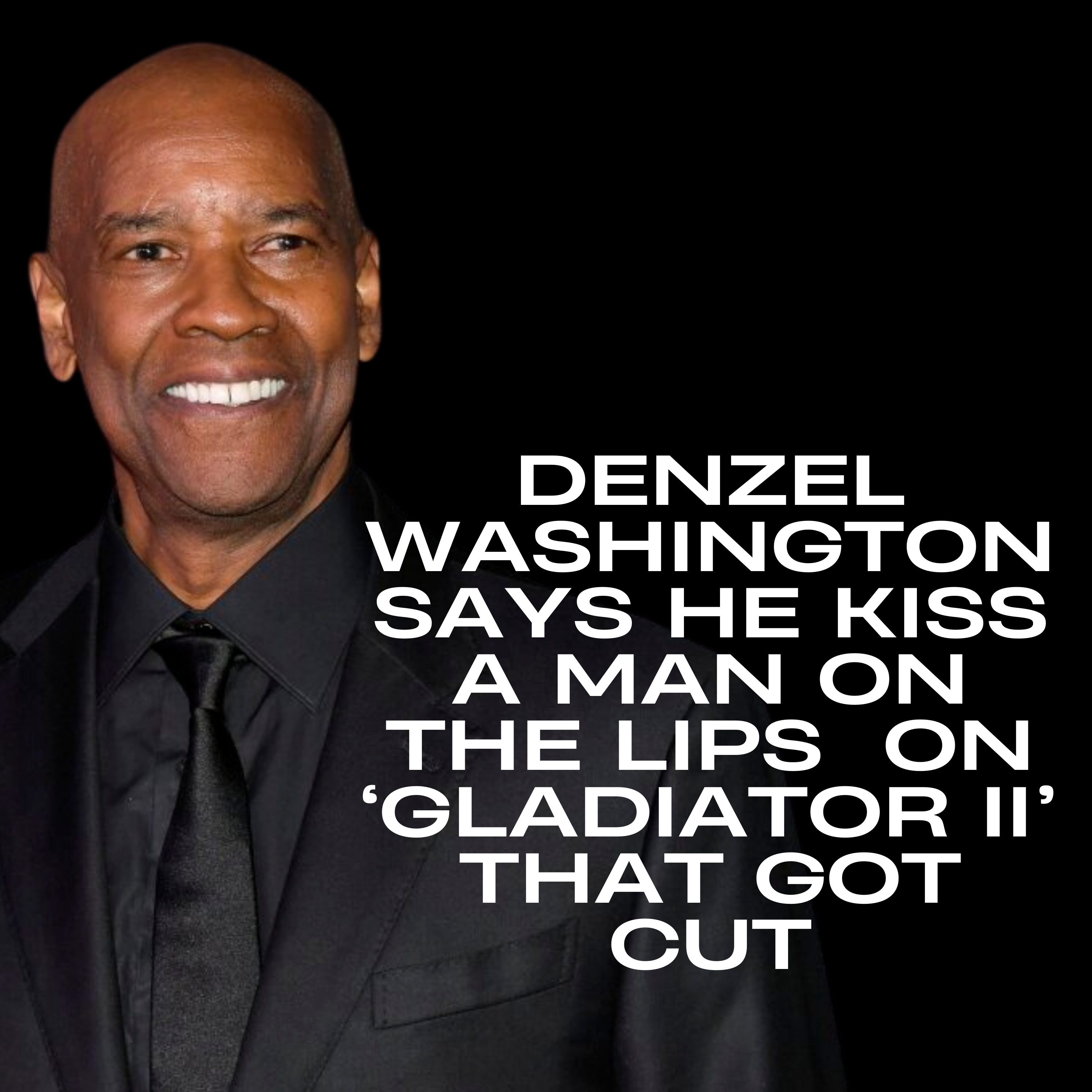 Denzel Washington says he kiss a man on the lips on ‘Gladiator II’ that got cut