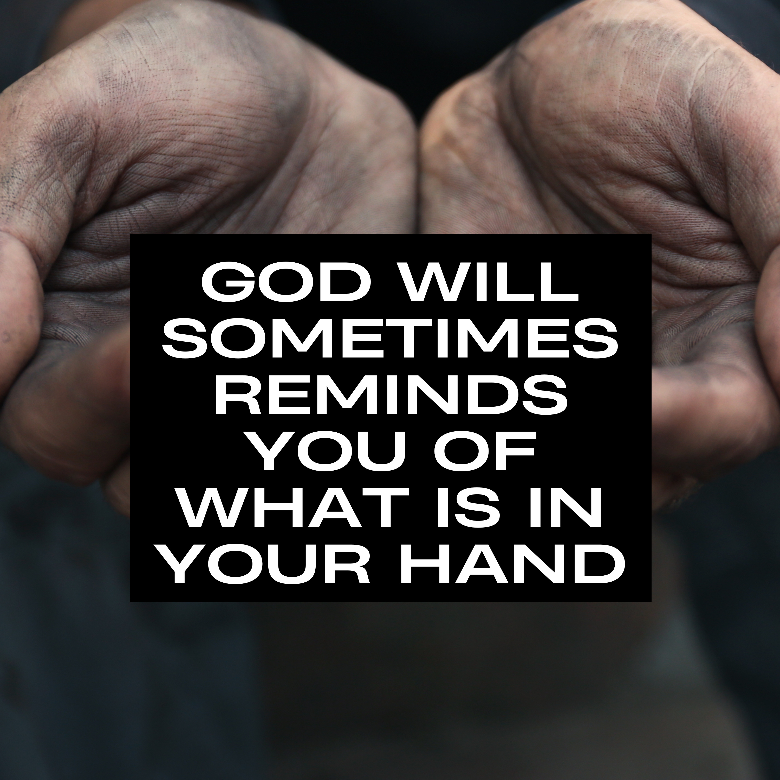 God will sometimes reminds you of what is in your hand.