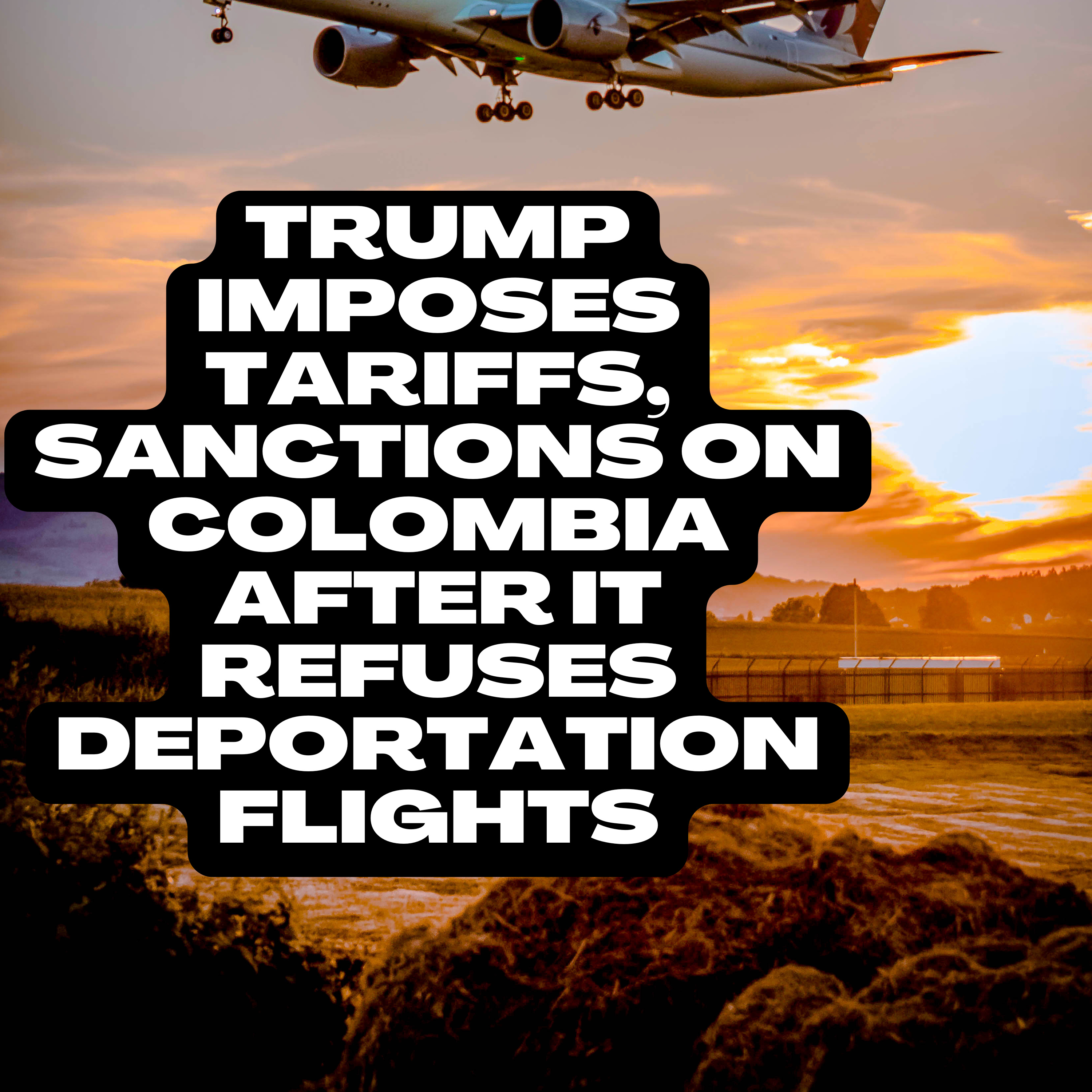 Trump imposes tariffs, sanctions on Colombia after it refuses deportation flights