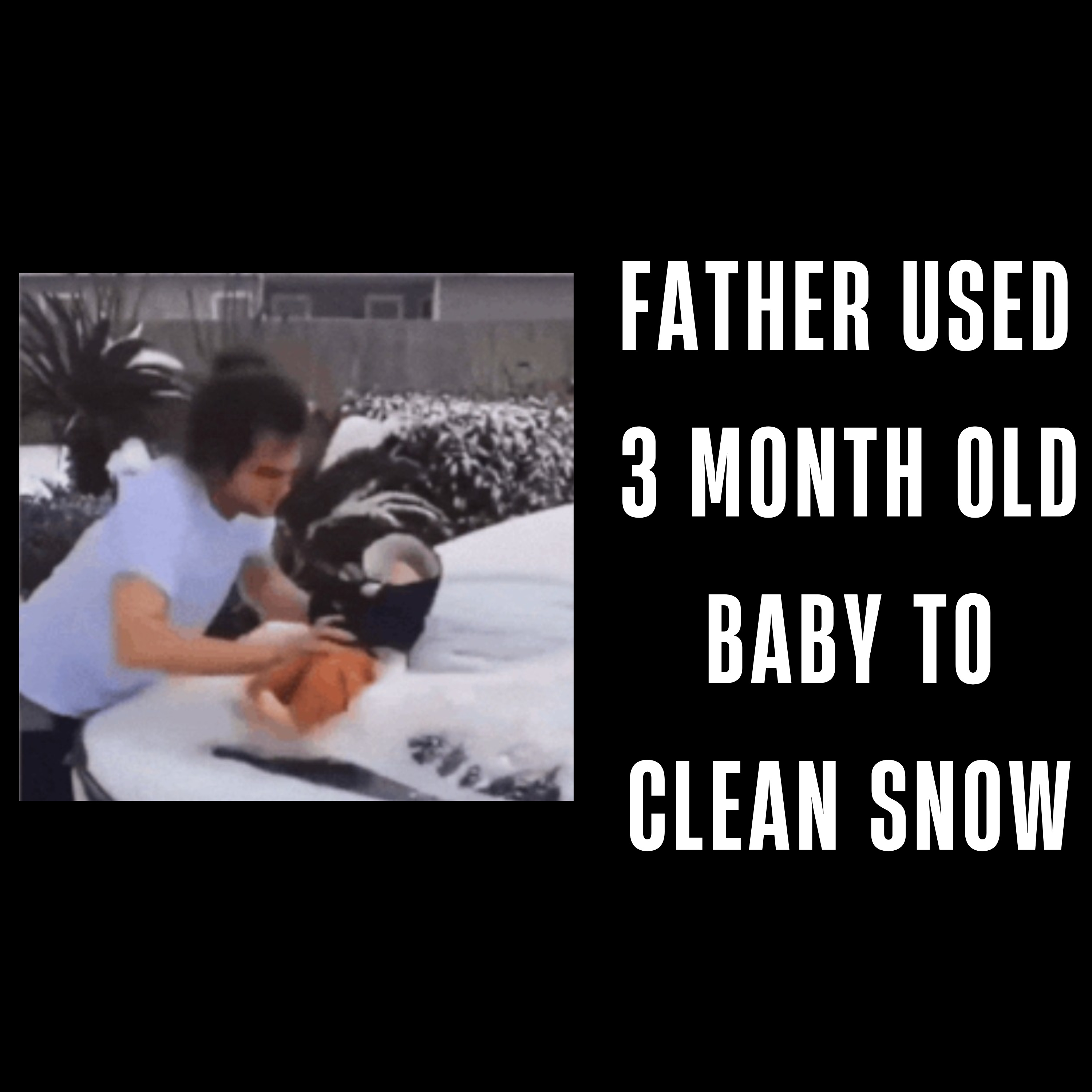 Father used 3 month old baby to wipe snow off car windshield.