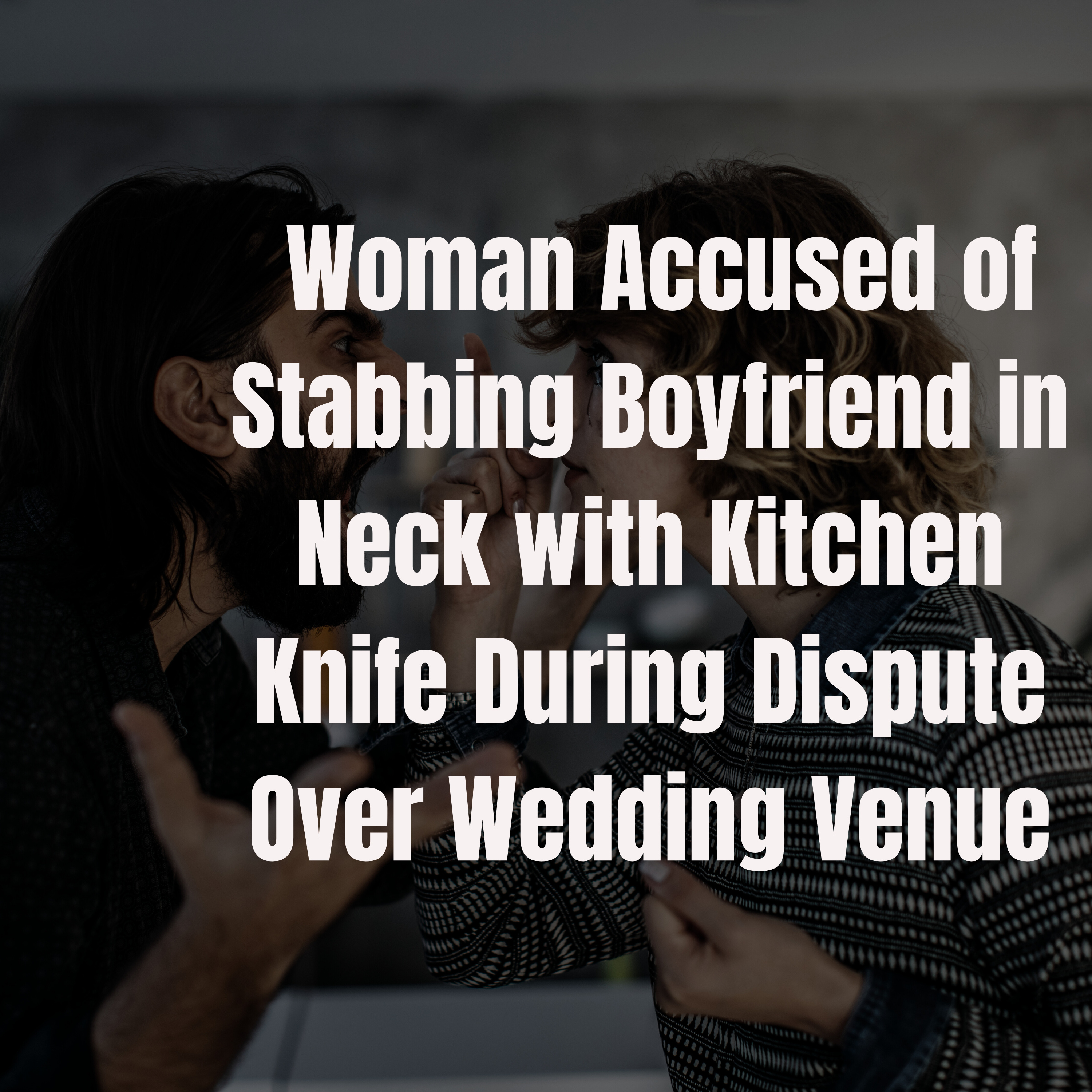 Woman Accused of Stabbing Boyfriend in Neck with Kitchen Knife During Dispute Over Wedding Venue