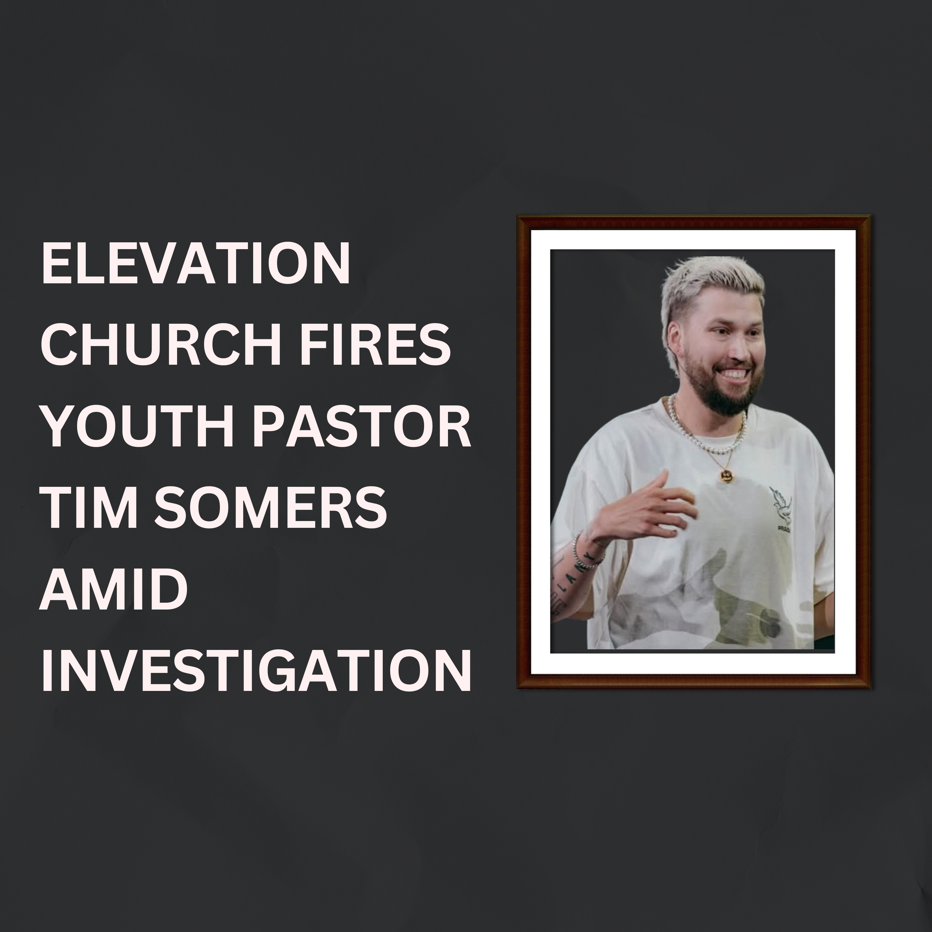 Elevation Church fires Youth Pastor Tim Somers amid investigation at Texas megachurch