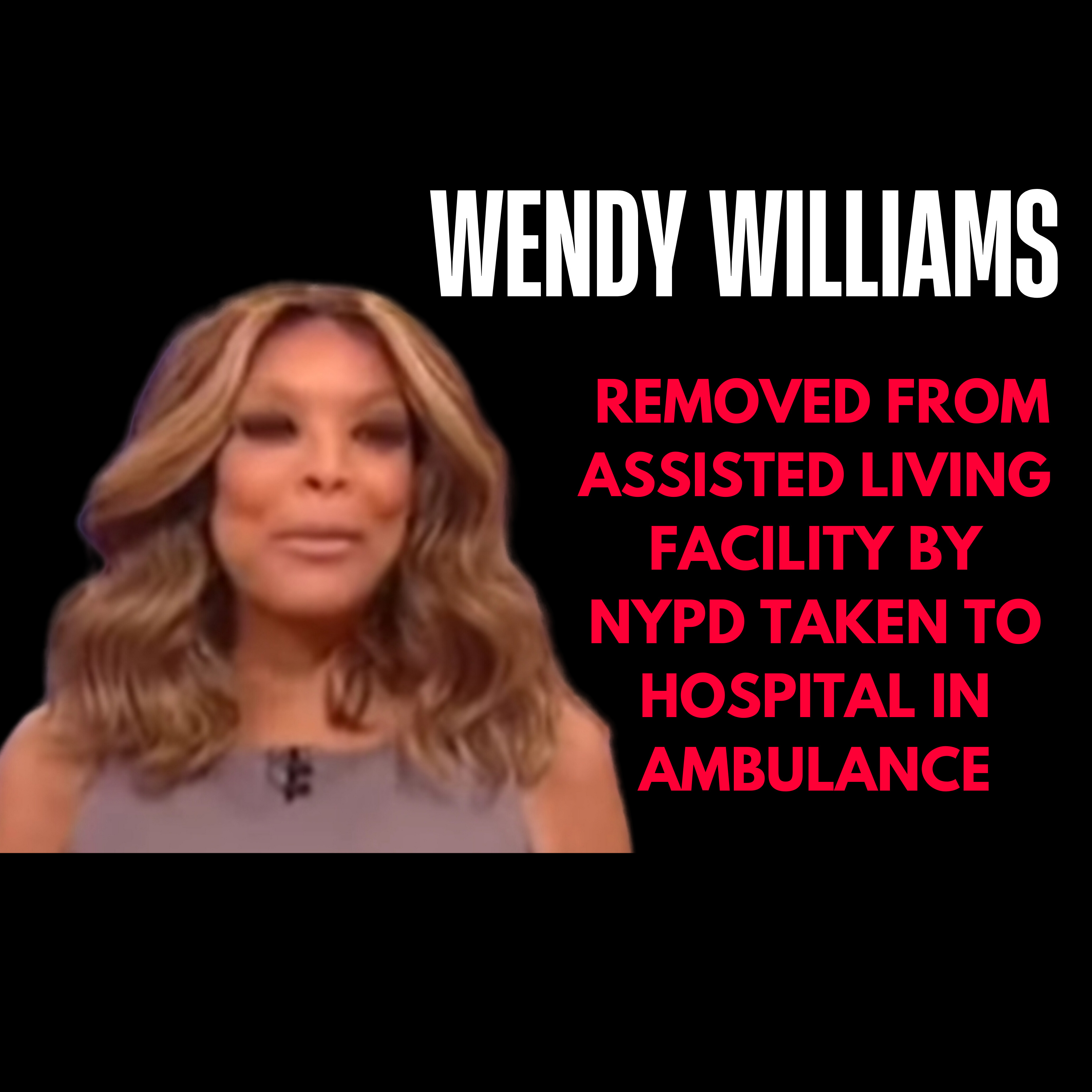 Wendy Williams taken to hospital for evaluation after asking for help.
