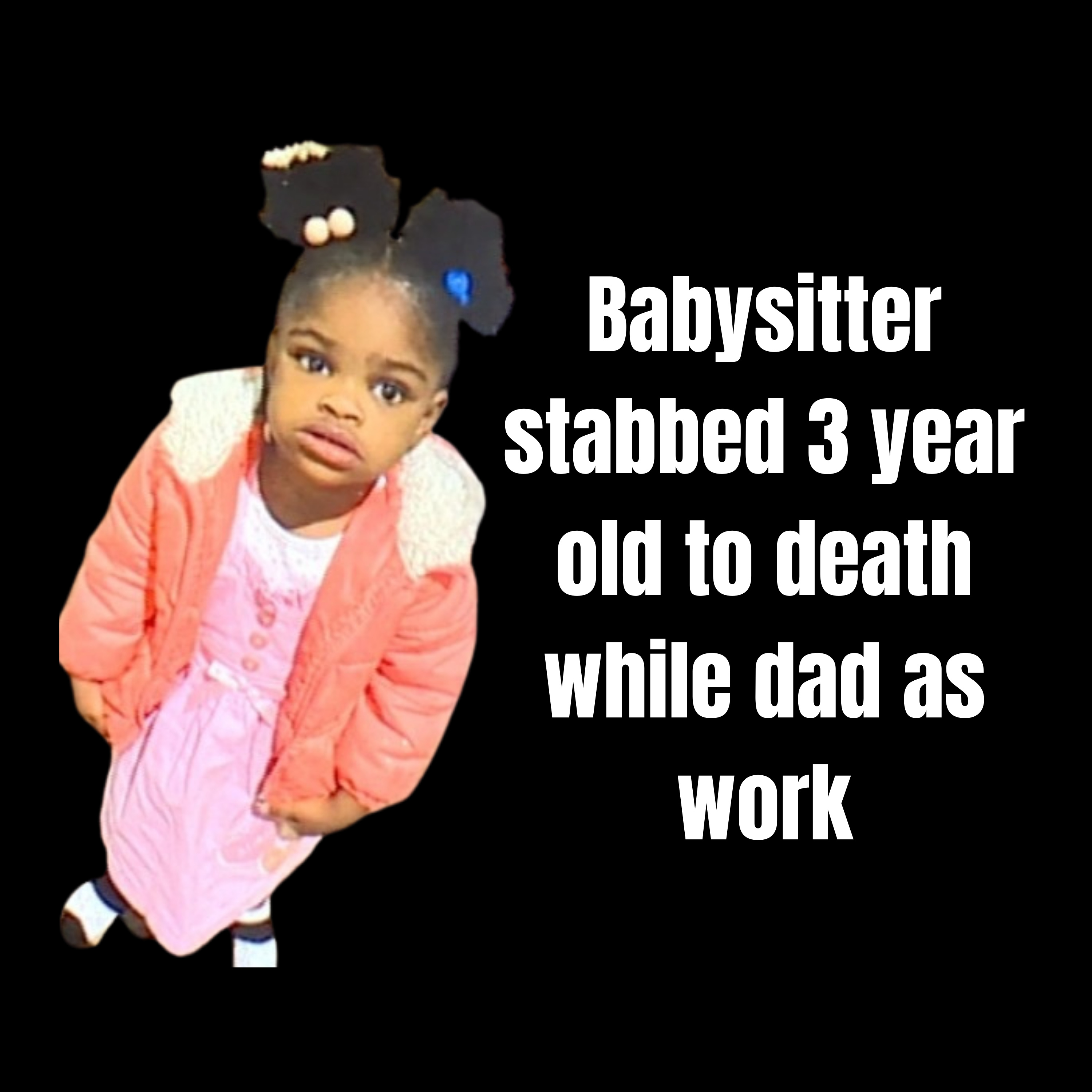 Babysitter Arrested for Fatally Stabbing 3-Year-Old Girl While Her Father Was at Work