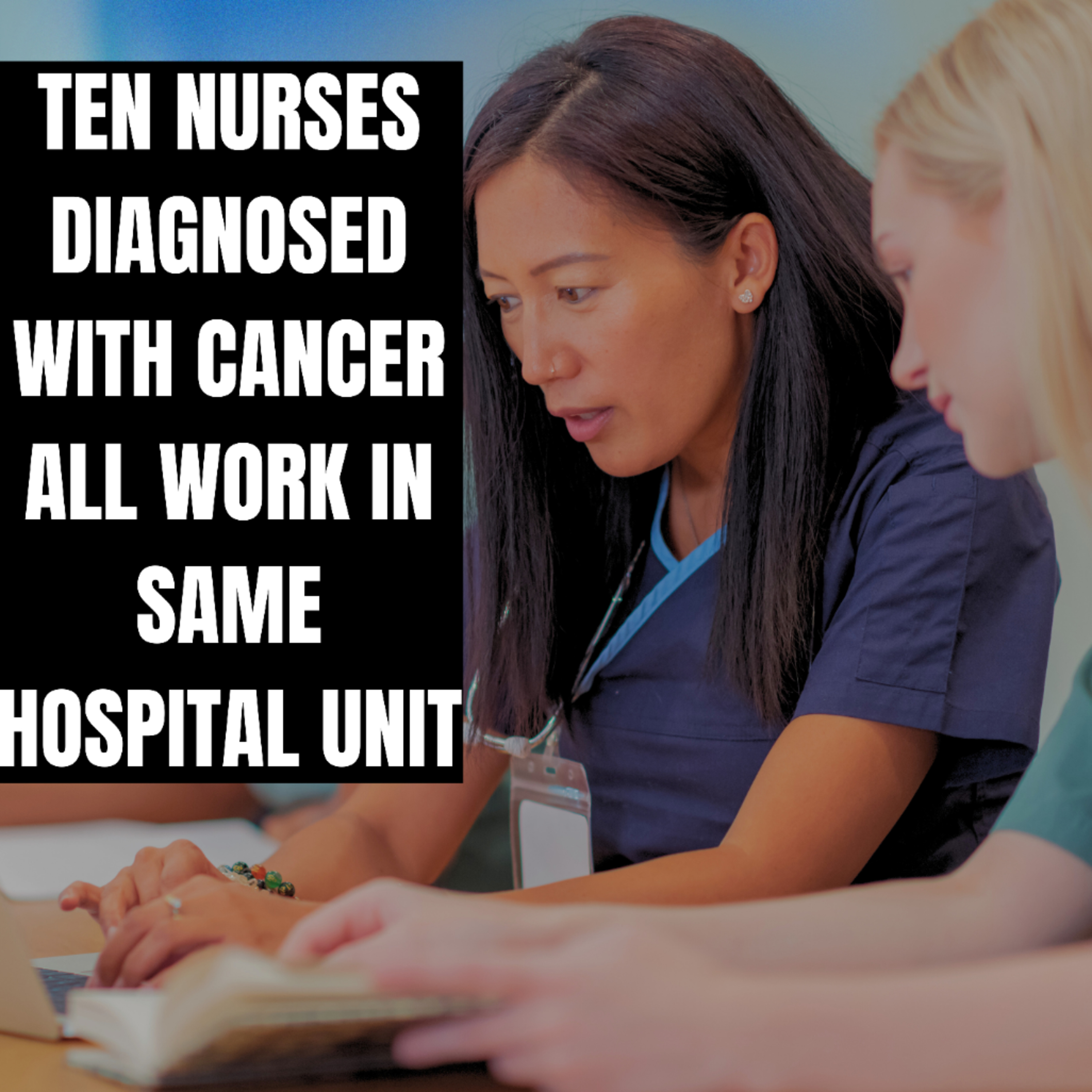 As much as Ten Nurses diagnosed with cancer , all work together in the same unit at Massachusetts Hospital