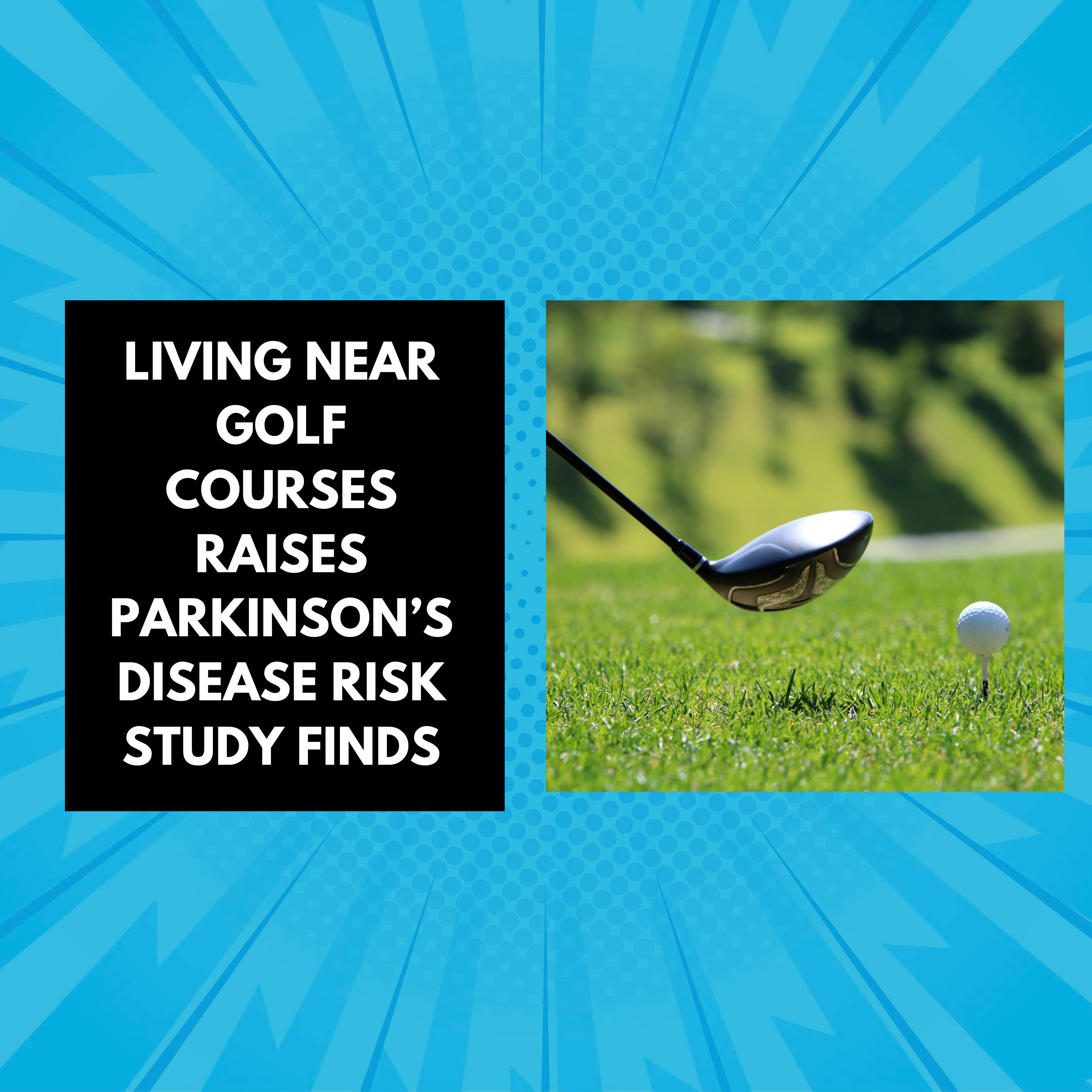 Living near golf courses raises Parkinson’s disease risk, study finds