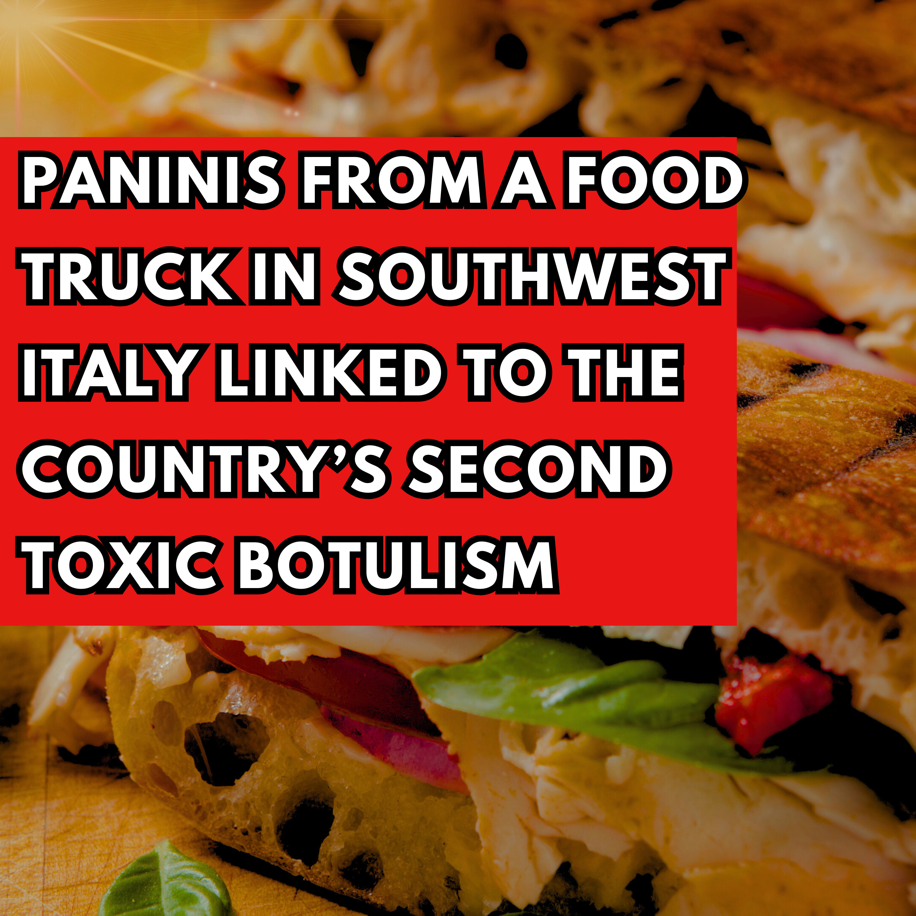 Paninis from a food truck in southwest Italy linked to the country’s second toxic botulism