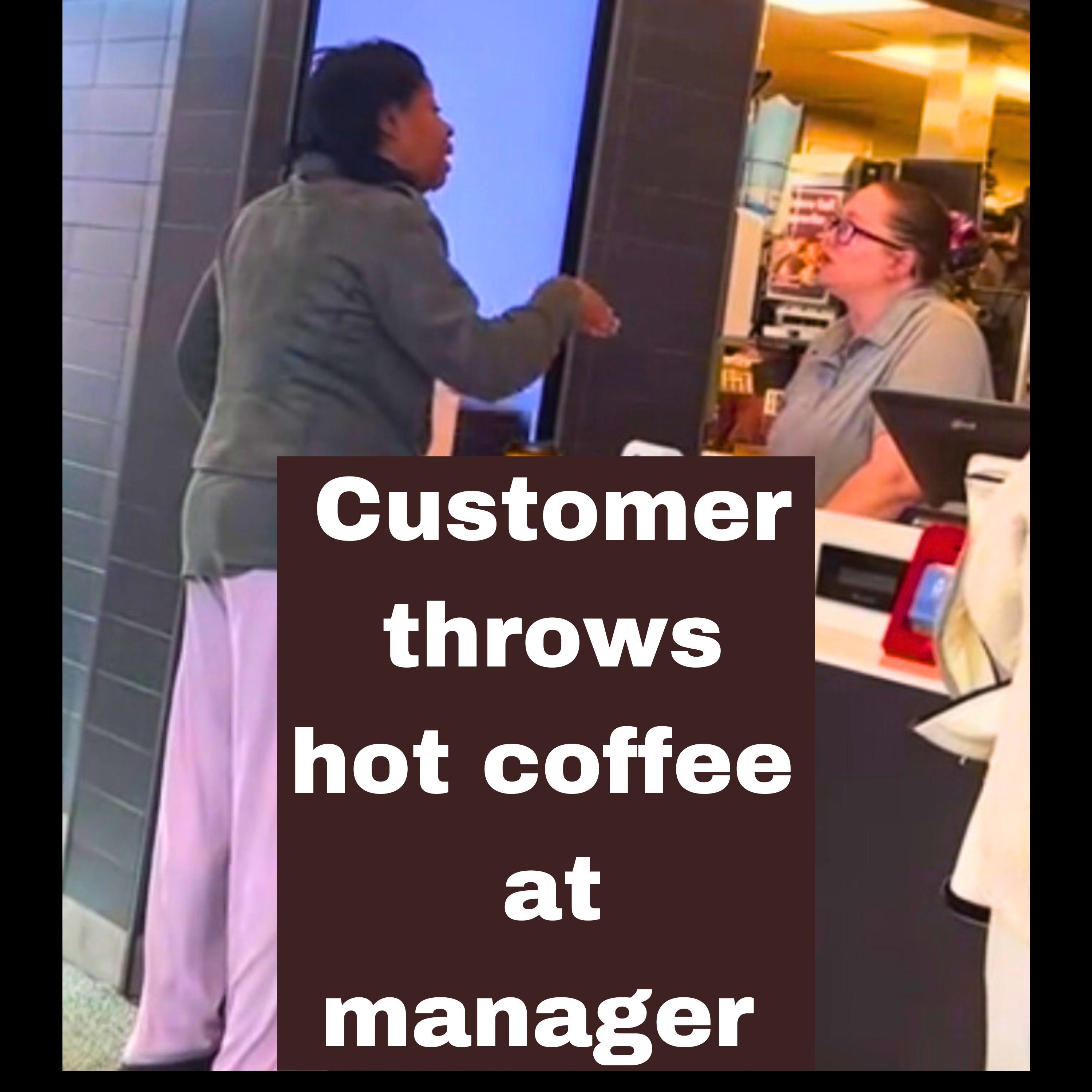 Customer throws hot coffee at manager