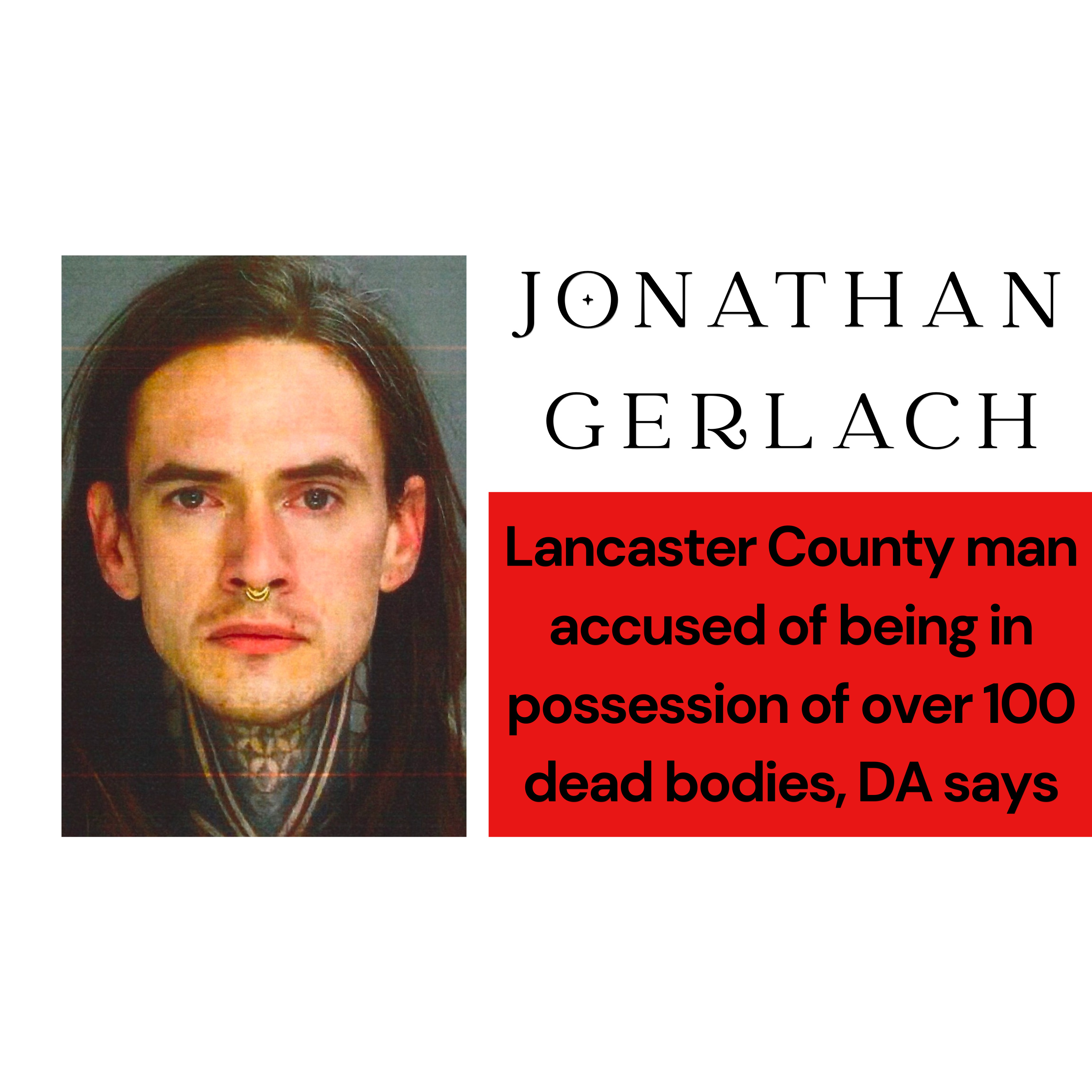 Jonathan Gerlach, Lancaster County man accused of being in possession of over 100 dead bodies, robbing graves