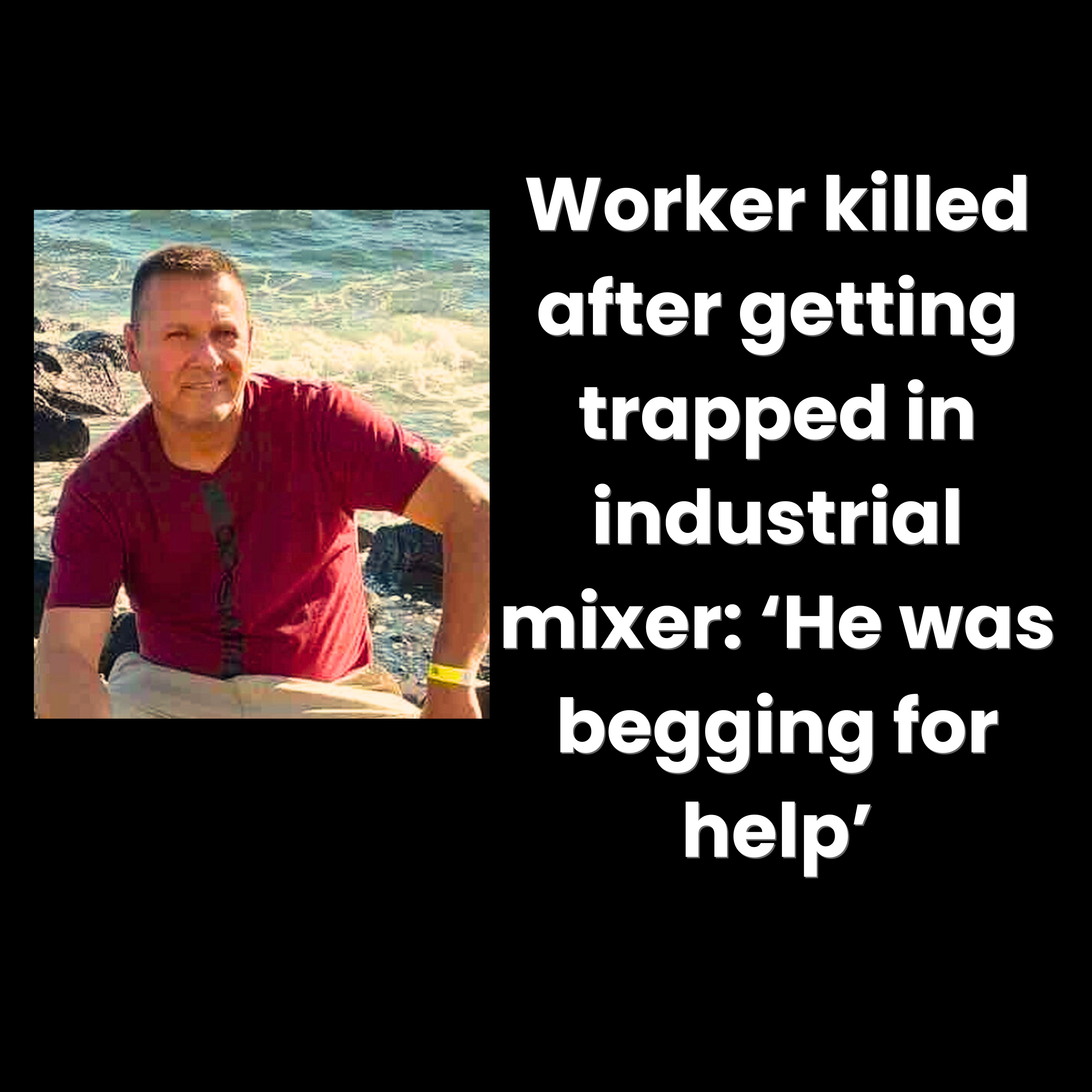 Worker killed after getting trapped in industrial mixer: ‘He was begging for help’