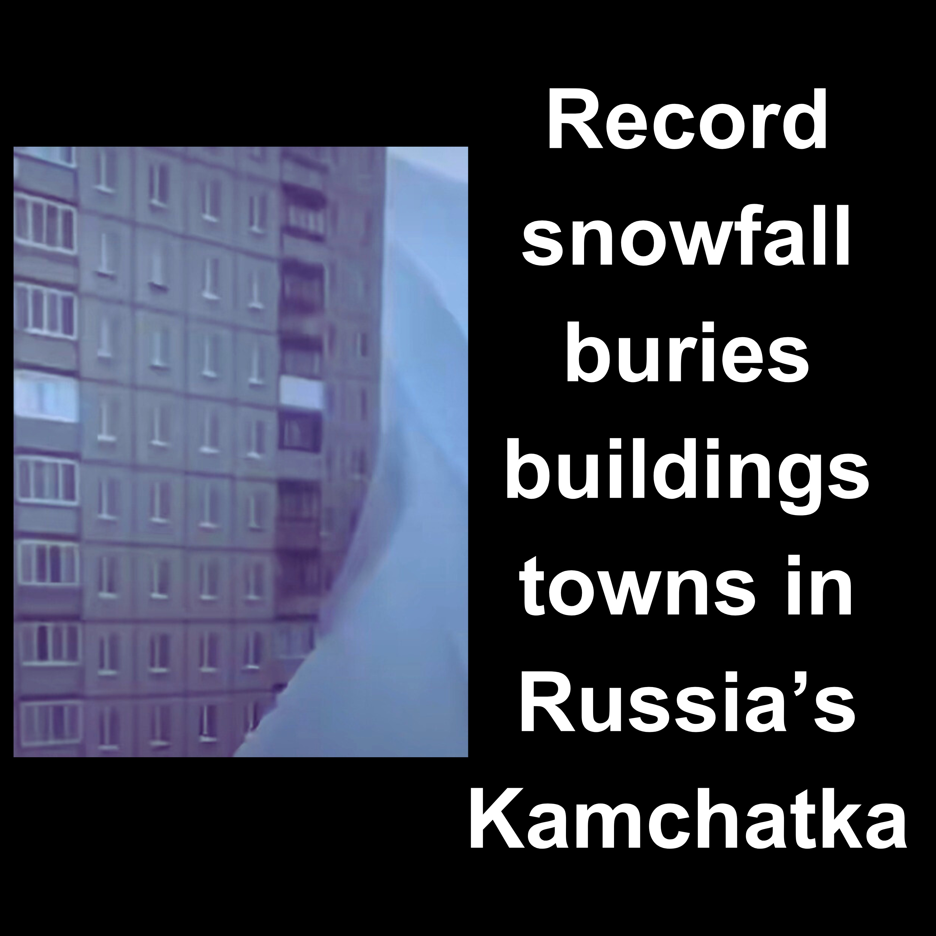 Record snowfall buries buildings, towns in Russia’s Kamchatka