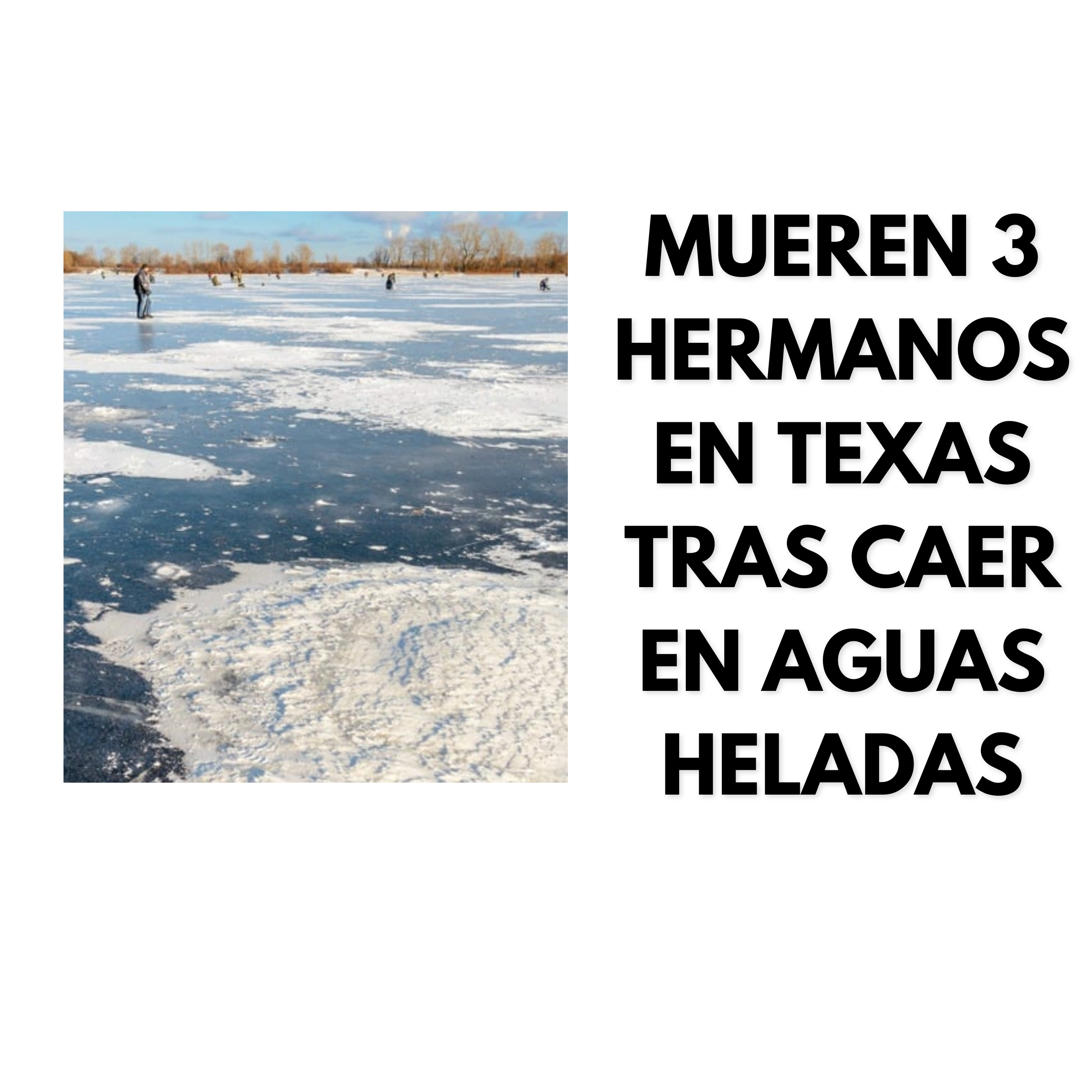 Mueren 3 hermanos en texas tras caer en aguas heladas