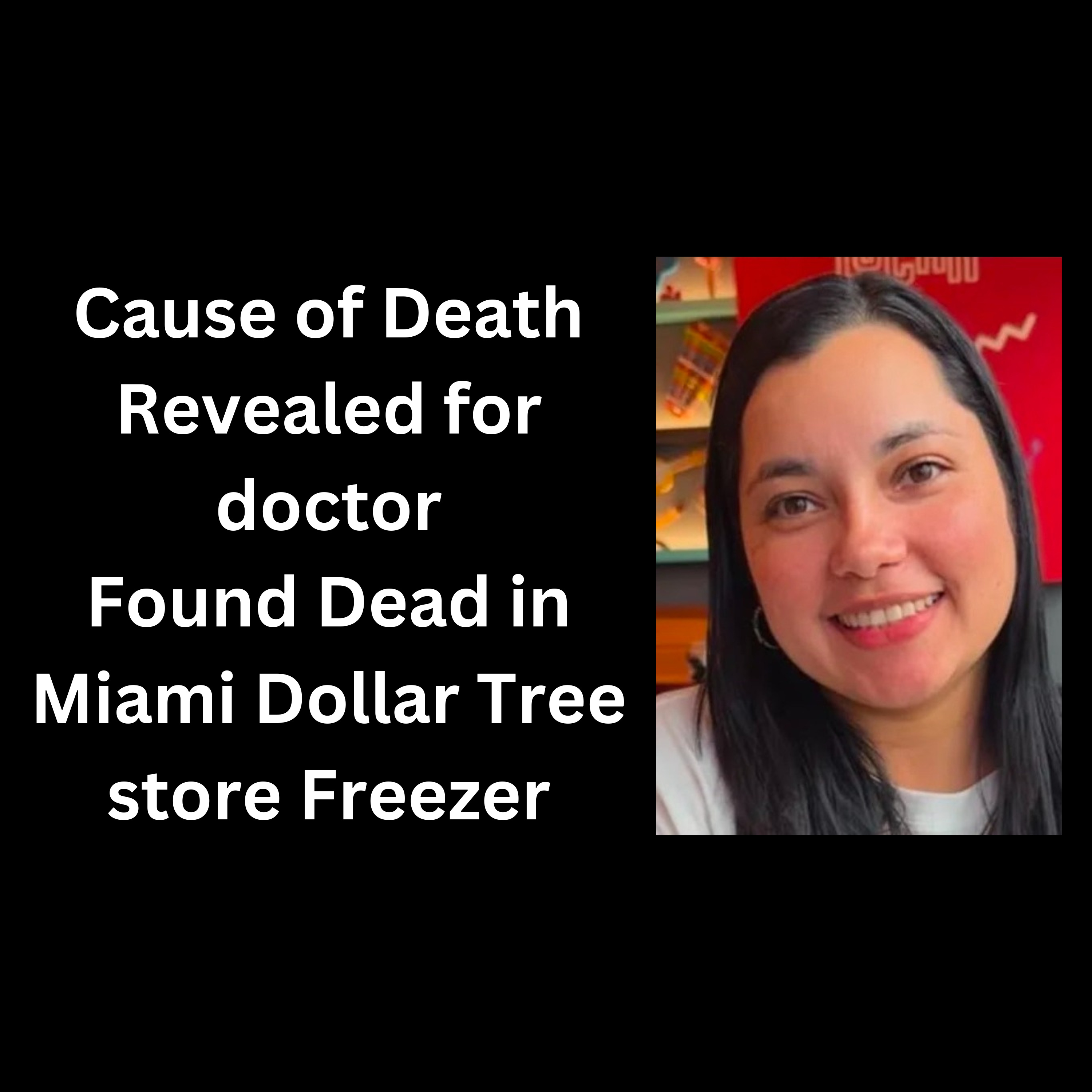 Cause of Death Revealed for doctor Found Dead in Miami Dollar Tree store Freezer