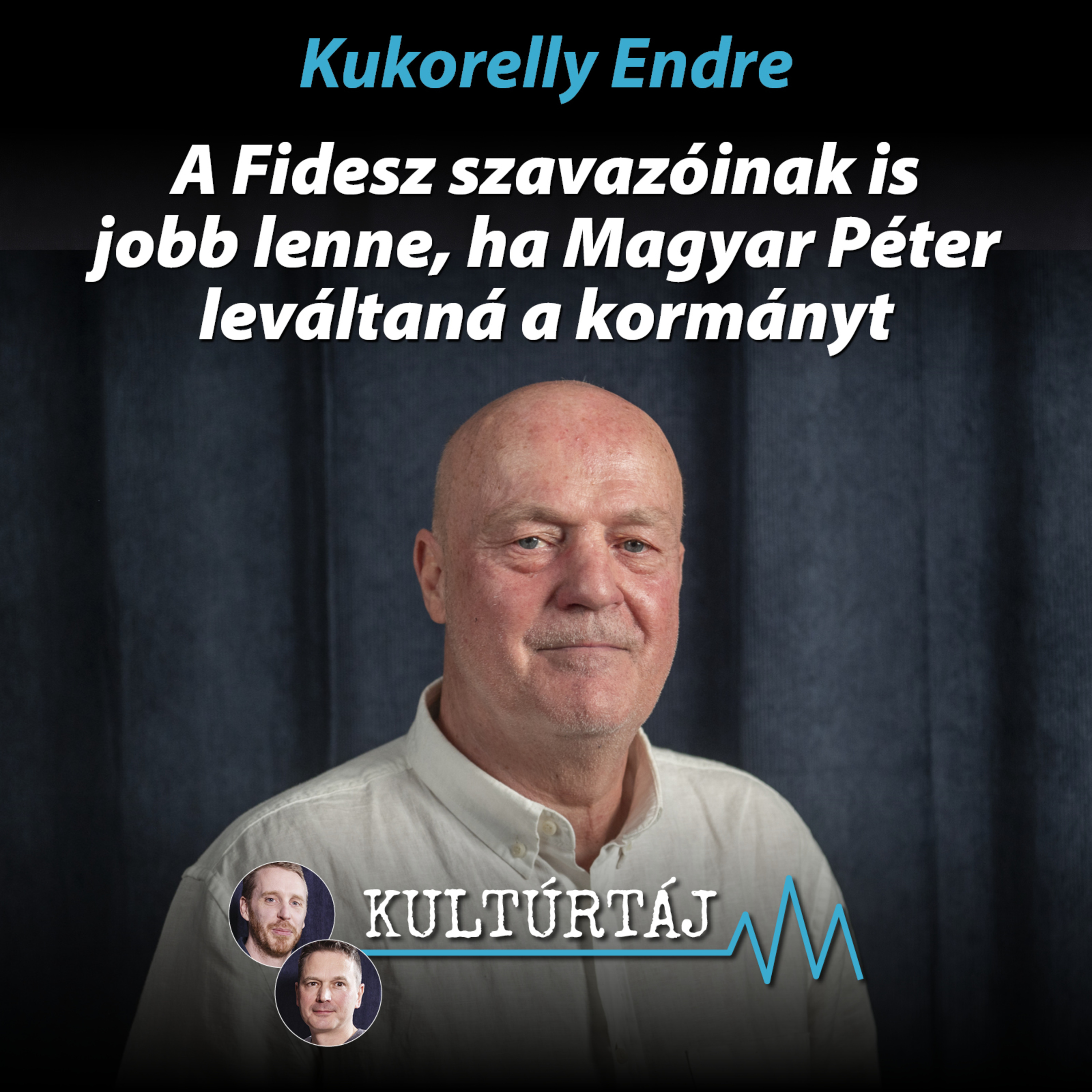 Kukorelly: A Fidesz szavazóinak is jobb lenne, ha Magyar Péter leváltaná a kormányt – Kultúrtáj episode artwork