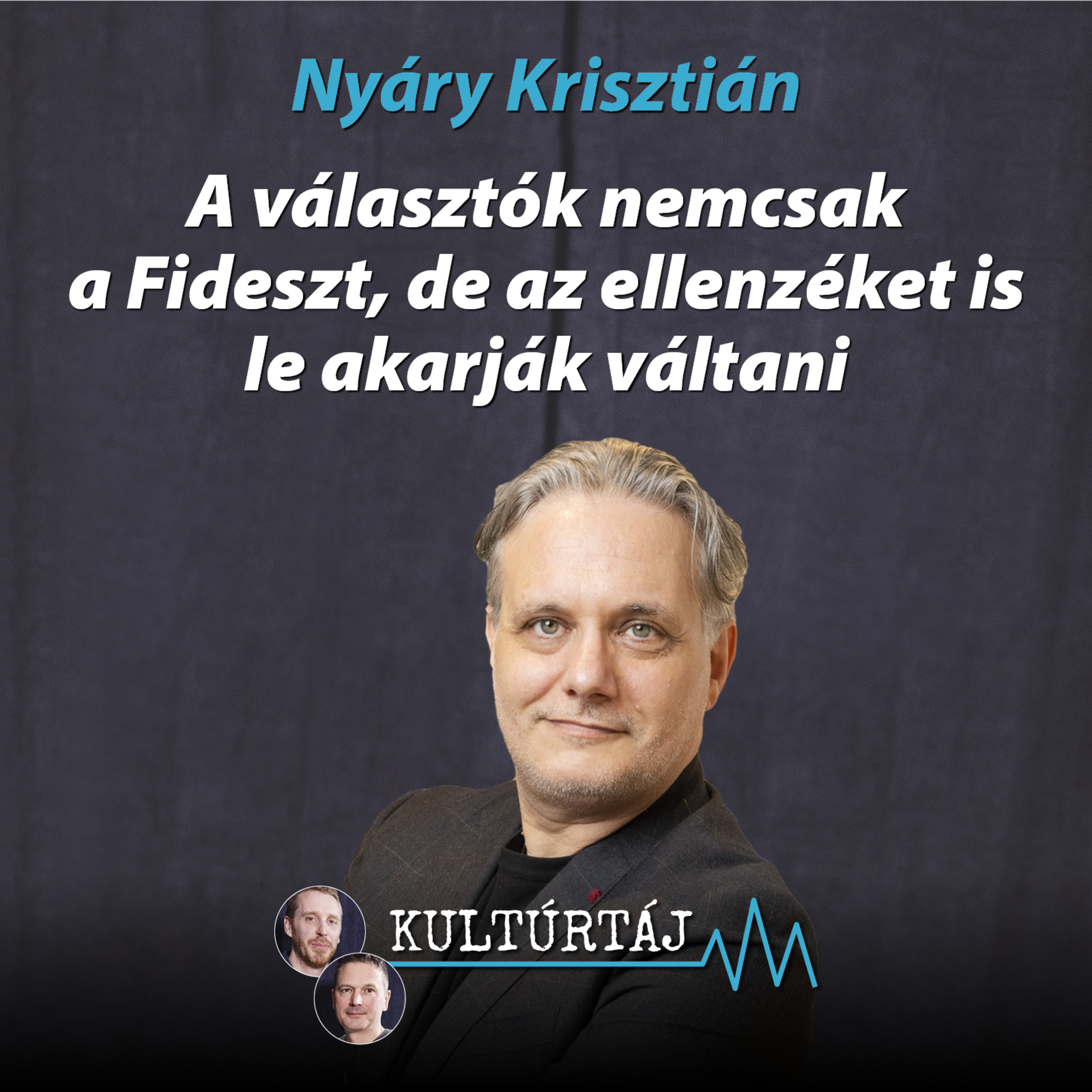 Nyáry Krisztián: A választók nemcsak a Fideszt, de az ellenzéket is le akarják váltani – Kultúrtáj episode artwork