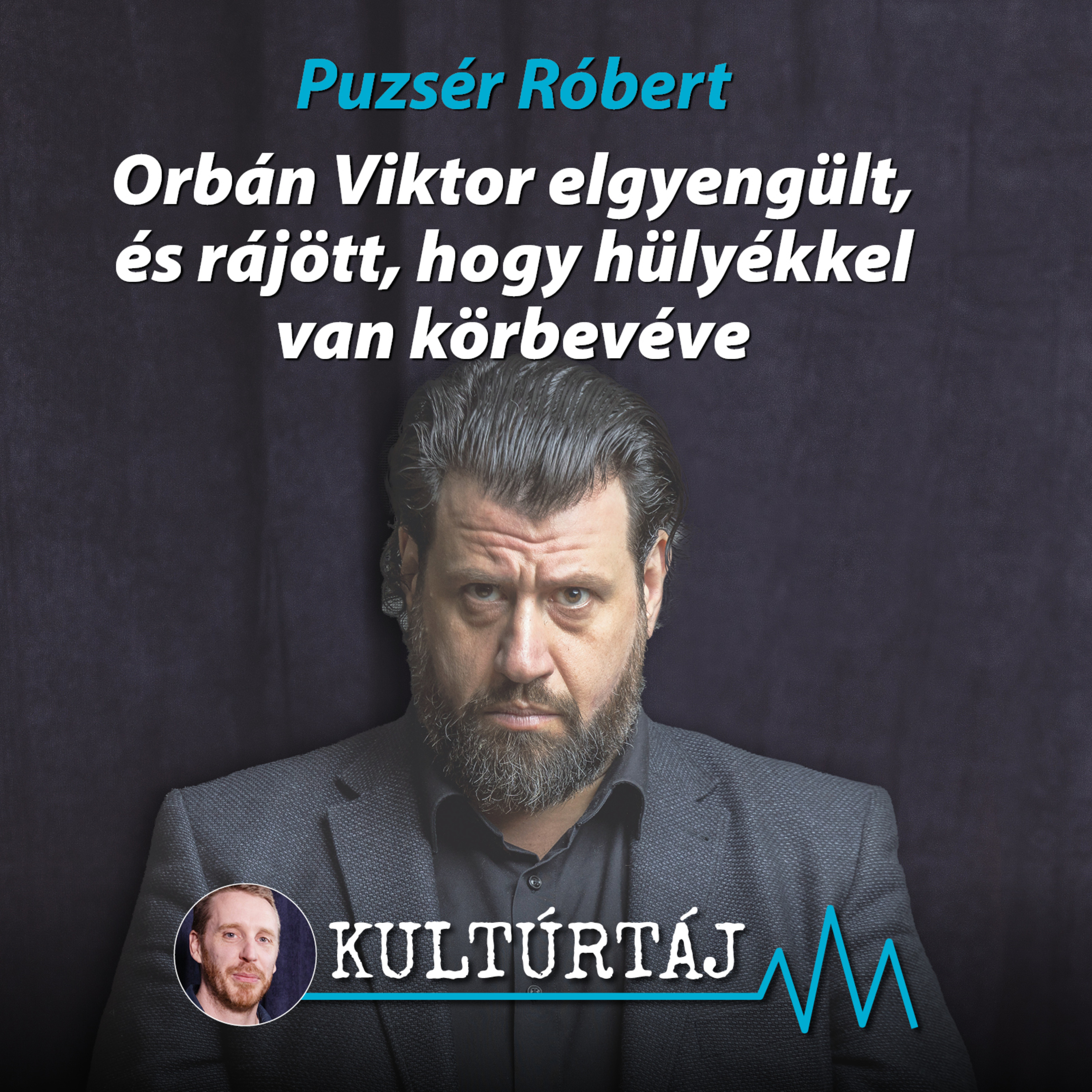 Puzsér Róbert: Orbán Viktor elgyengült, és rájött, hogy hülyékkel van körbevéve – Kultúrtáj episode artwork