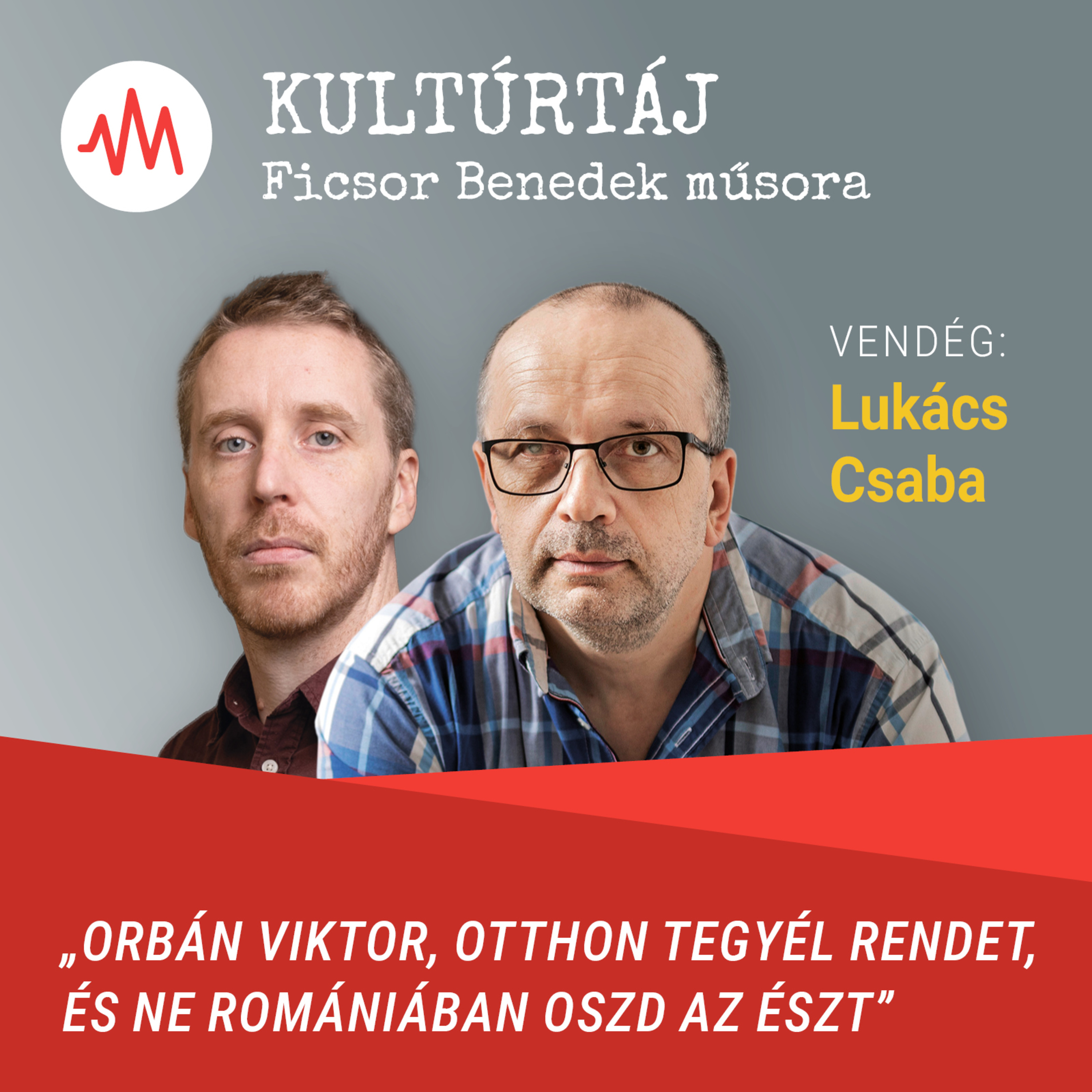 „Orbán Viktor, otthon tegyél rendet, és ne Romániában oszd az észt” – Kultúrtáj Lukács Csabával episode artwork