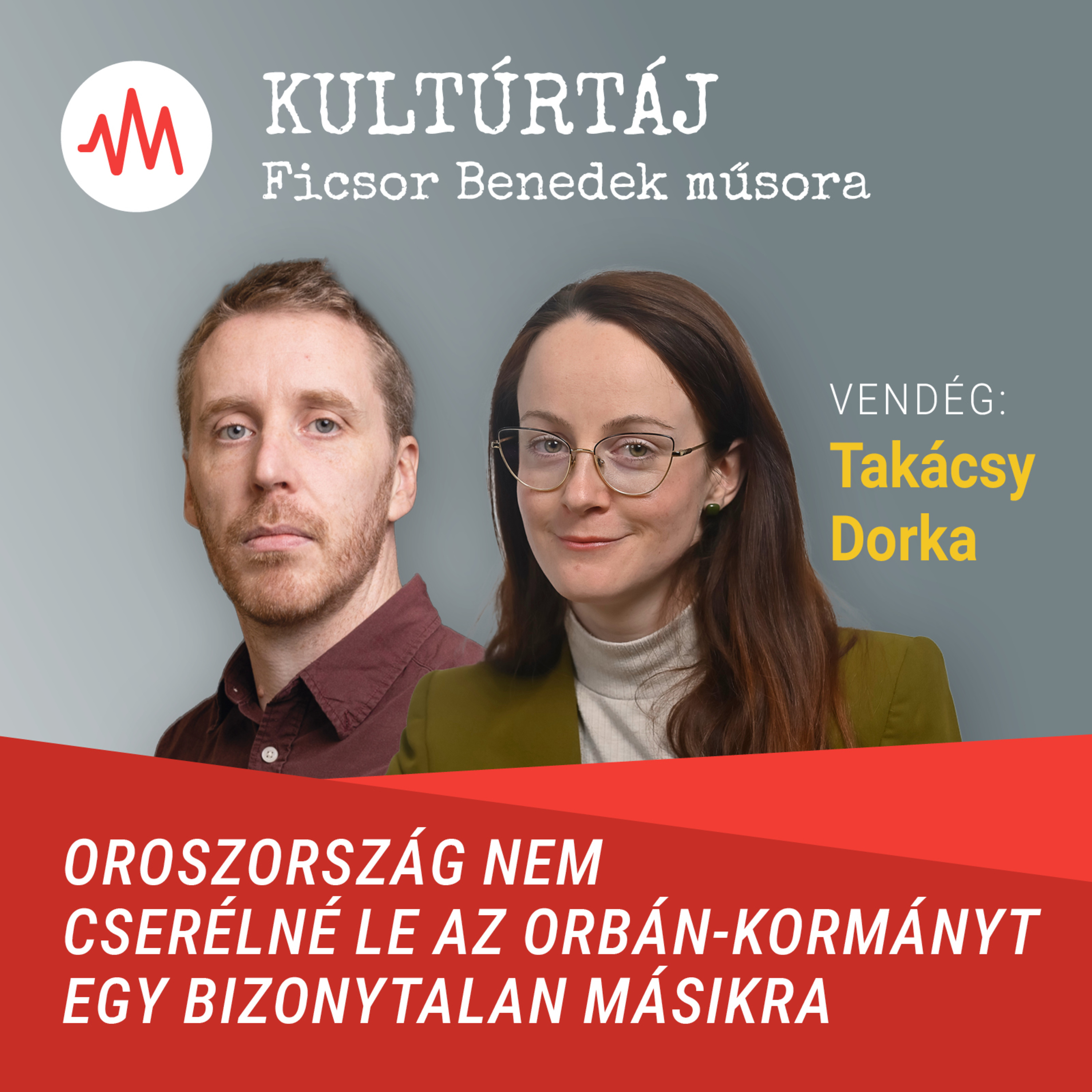 Takácsy Dorka: Oroszország nem cserélné le az Orbán-kormányt egy bizonytalan másikra – Kultúrtáj episode artwork