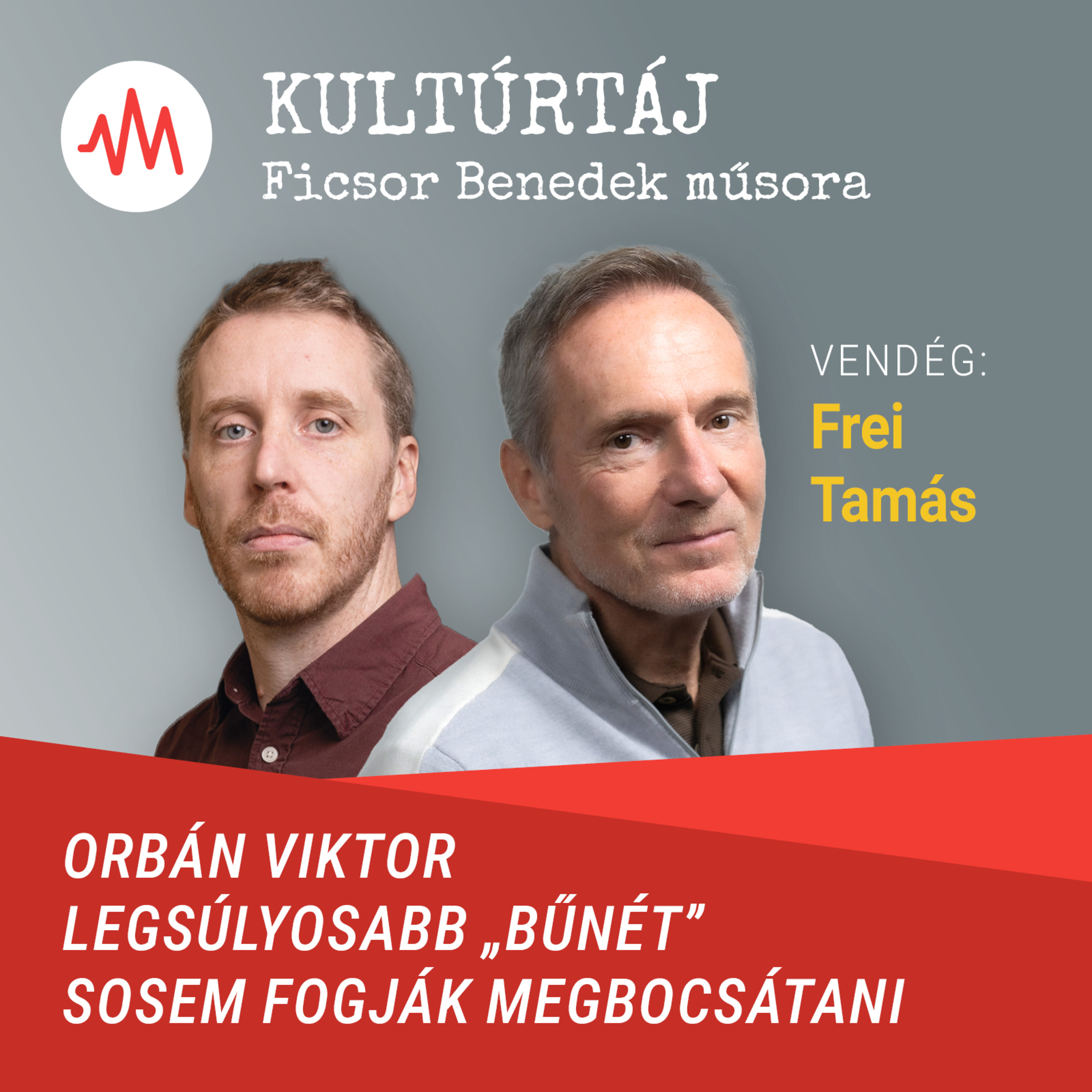 Frei Tamás: Orbán Viktor legsúlyosabb „bűnét” sosem fogják megbocsátani – Kultúrtáj episode artwork