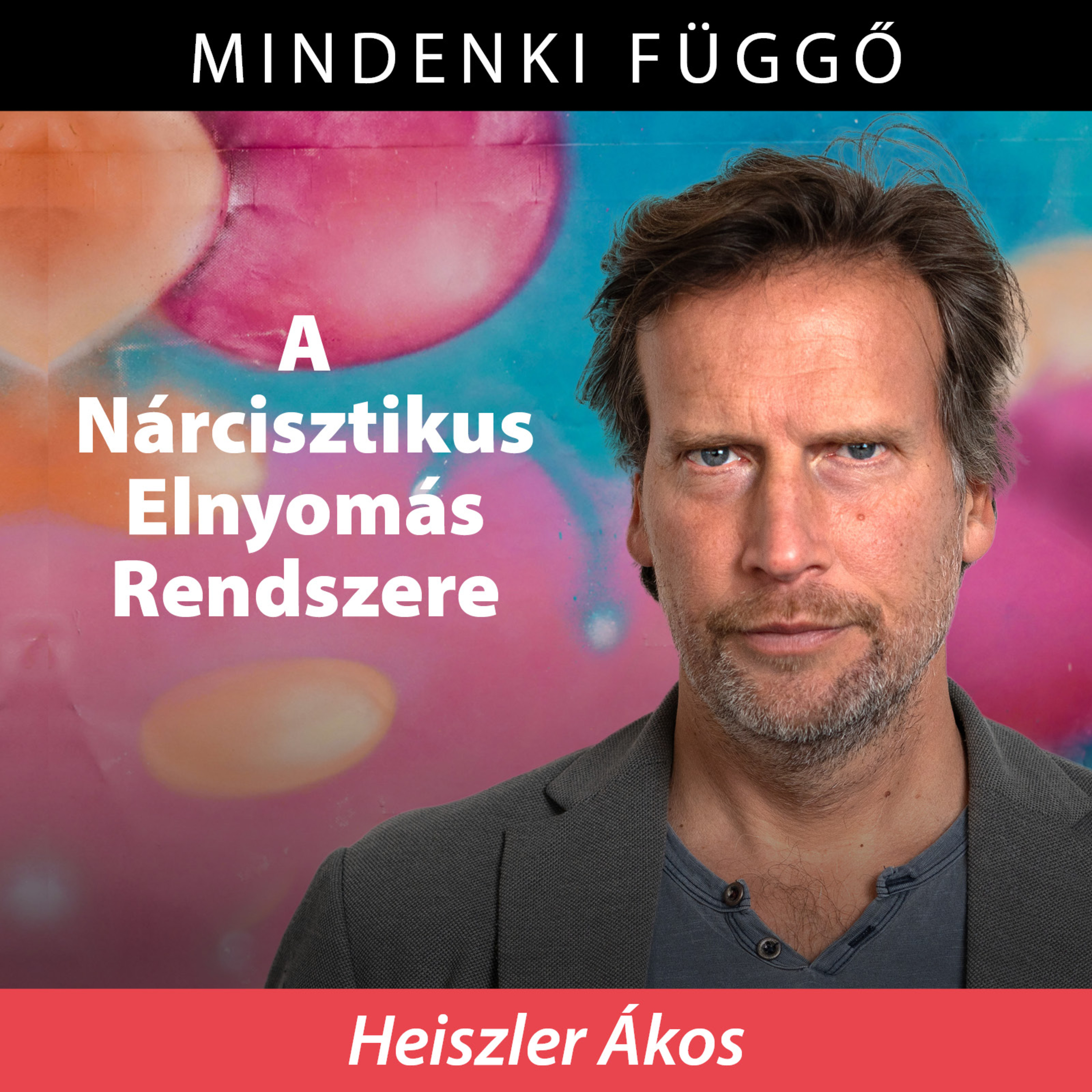 Ilyen a Nárcisztikus Elnyomás Rendszere – Heiszler Ákos a Mindenki függőben episode artwork