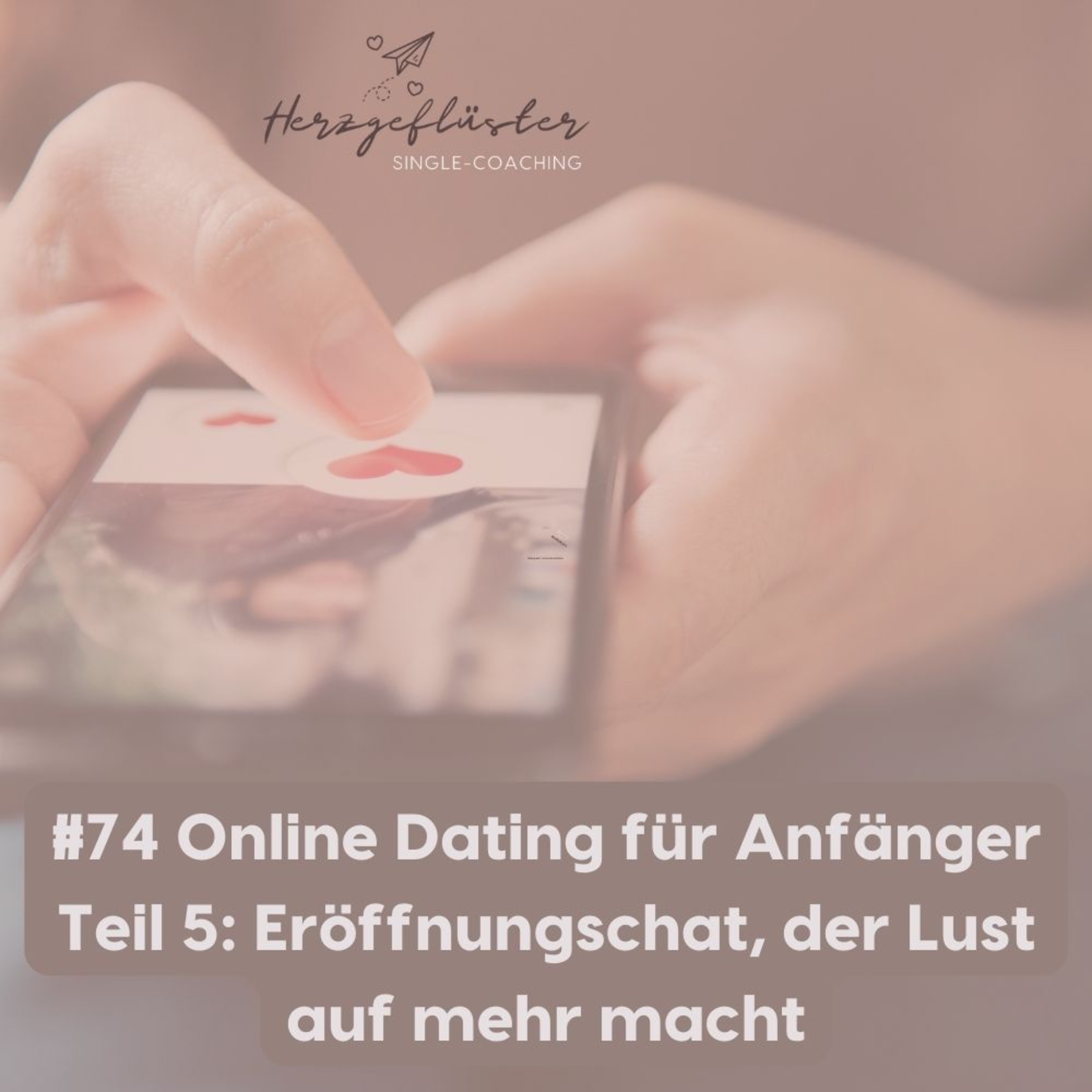 #74 Online Dating für Anfänger Teil 5: Eröffnungschat, der Lust auf mehr macht episode artwork