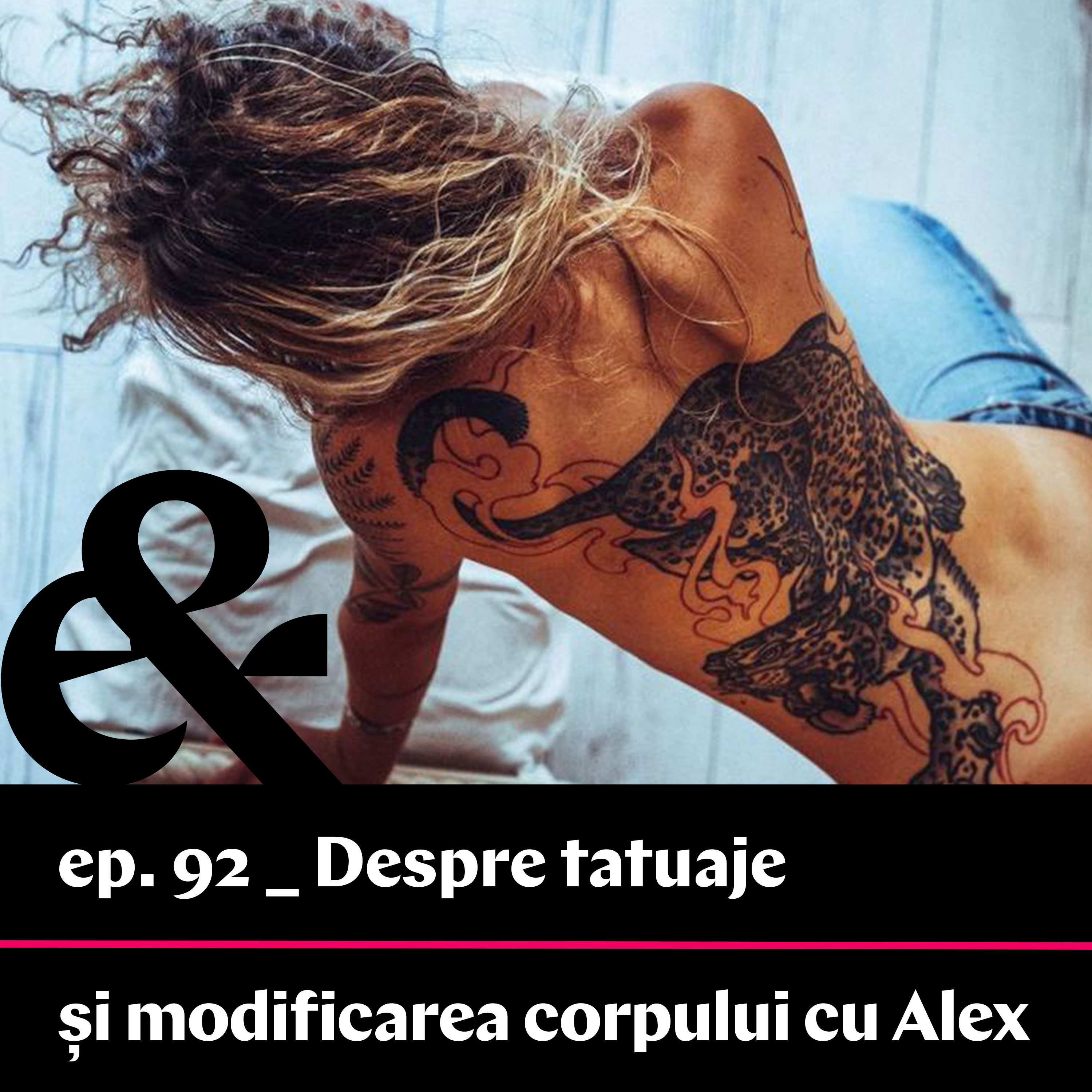 Ep. 92 – Despre tatuaje și modificarea corpului cu Alex