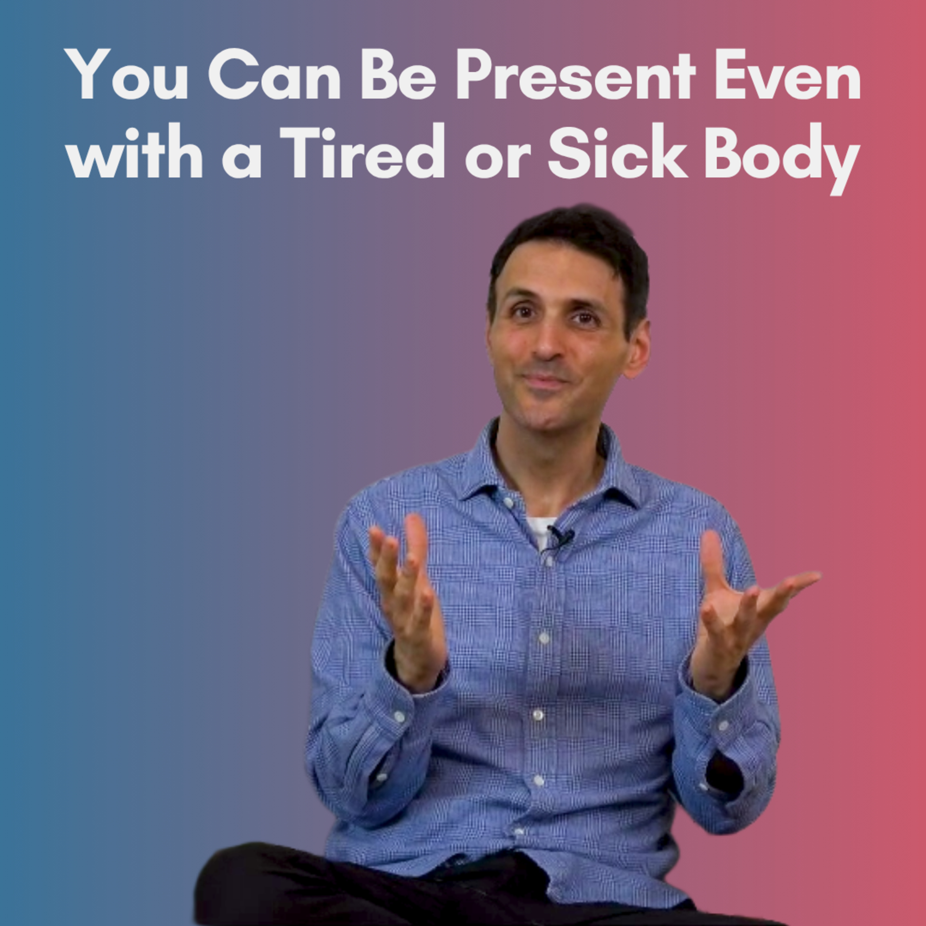 You Can Be Present Even with a Tired or Sick Body episode artwork