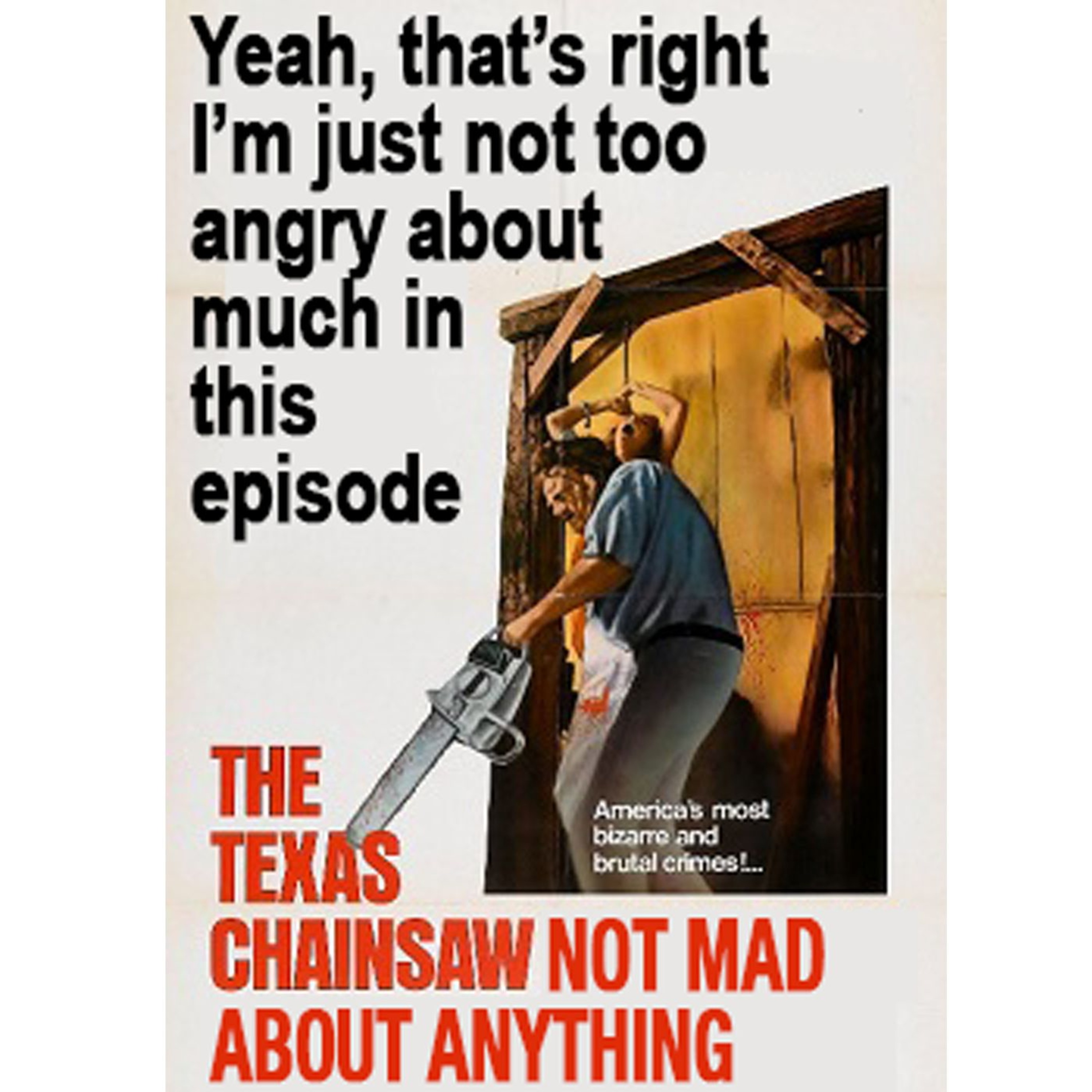 Episode 019 - Texas Chainsaw Not Mad About Anything