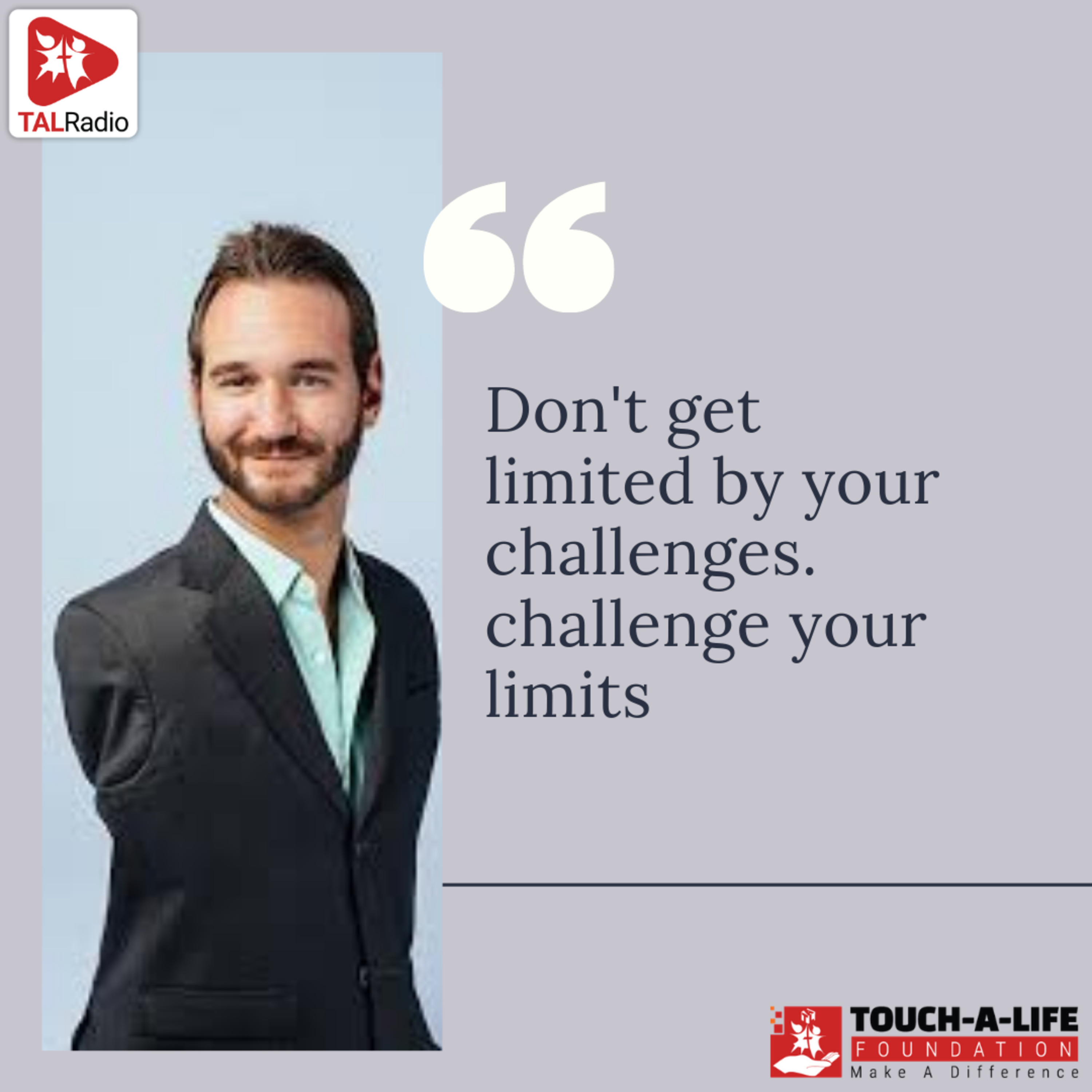 Don't get limited by your challenges. Challenge your limits