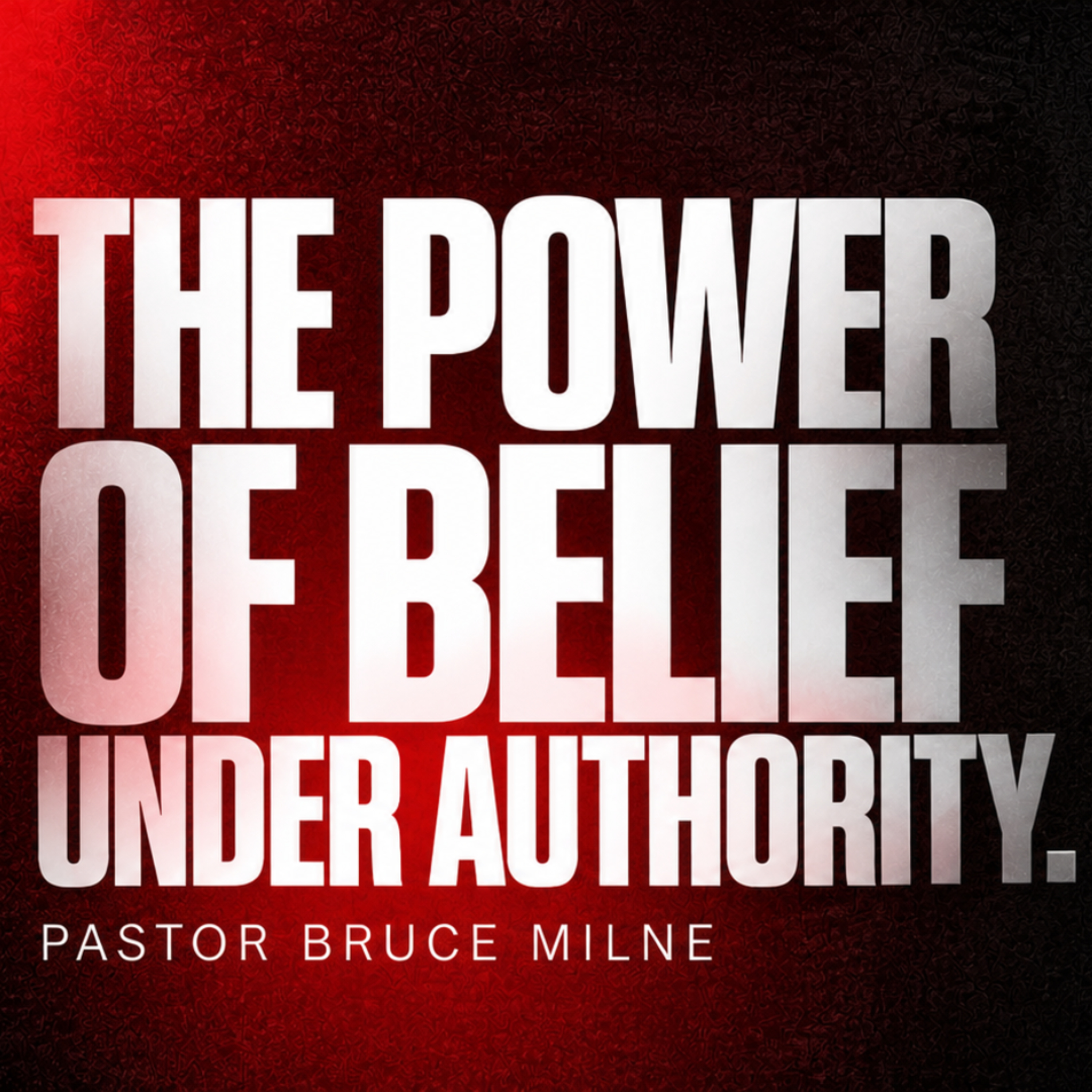 The Power of Belief Under Authority | Pastor Bruce Milne | The Word Church episode artwork