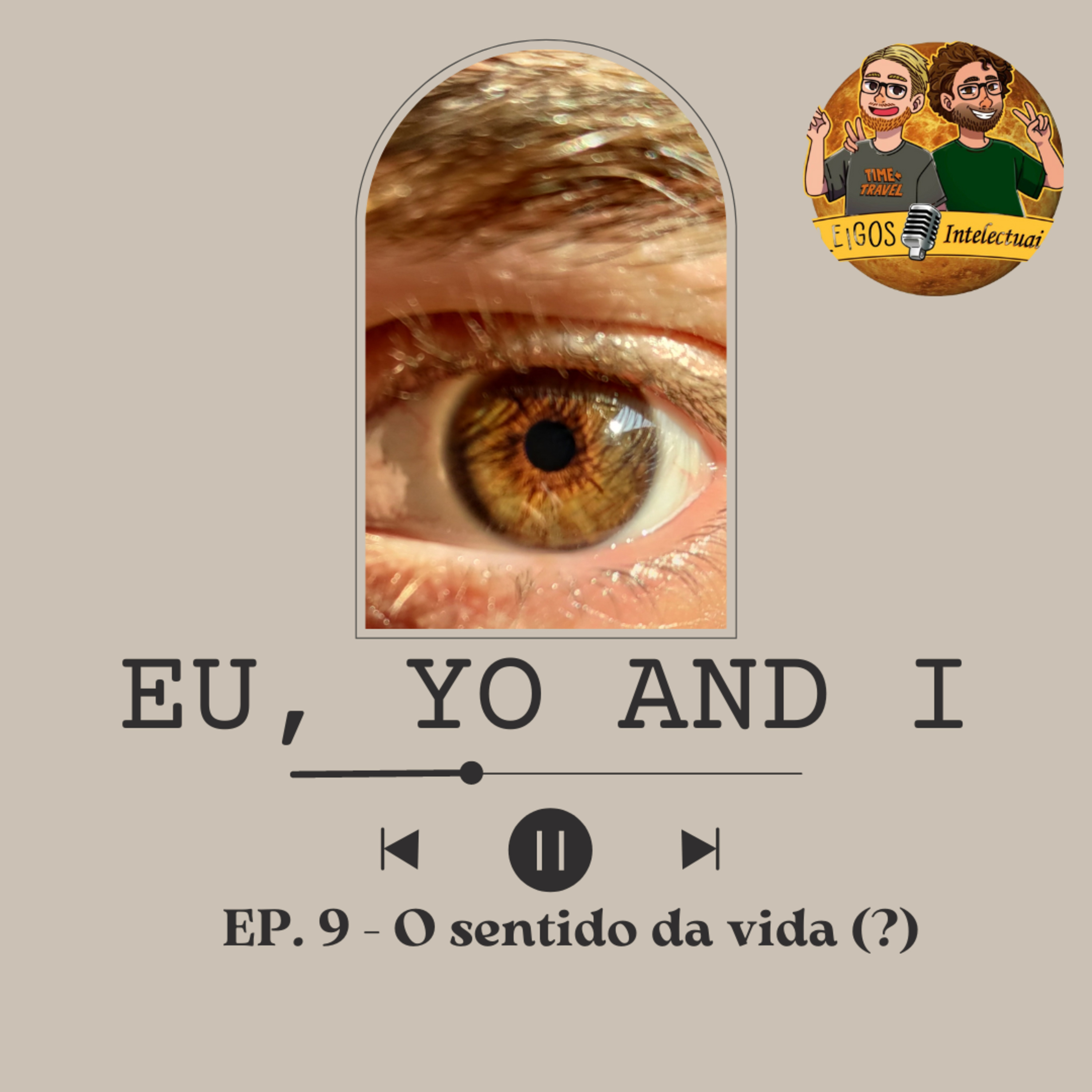 Eu, yo and I - EP. 9 - O sentido da vida (?)