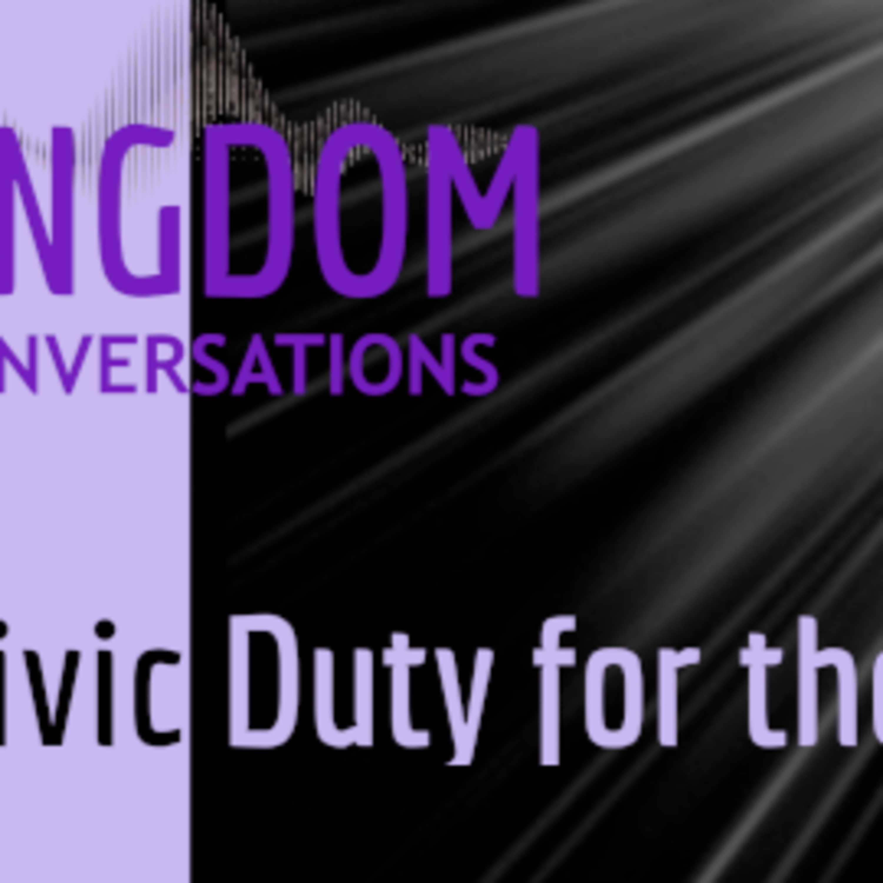 Kingdom Conversations: Civic Duty for The Righteous Ruler & Excellence to Glory episode artwork