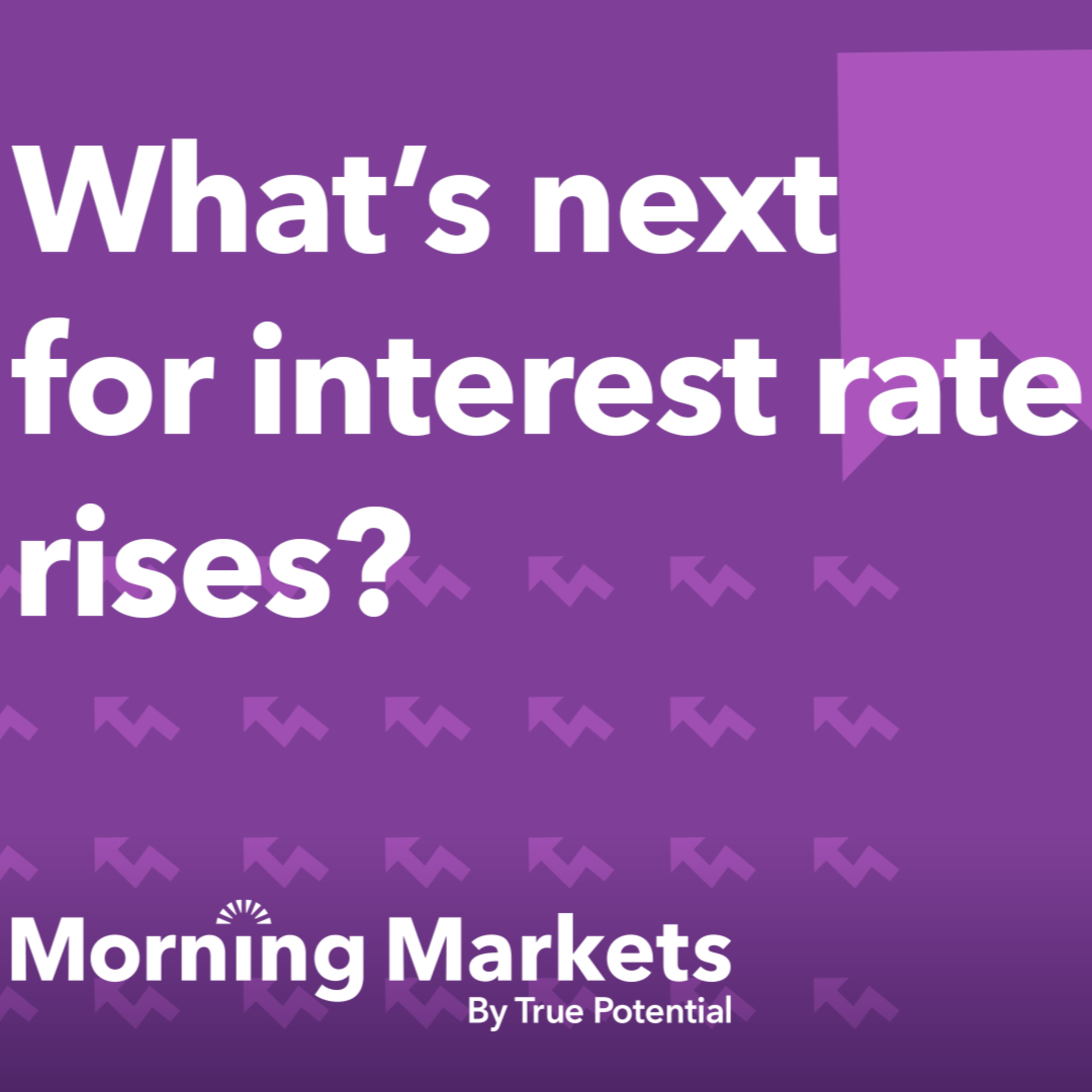 What's next for interest rate rises? | Morning Markets episode artwork