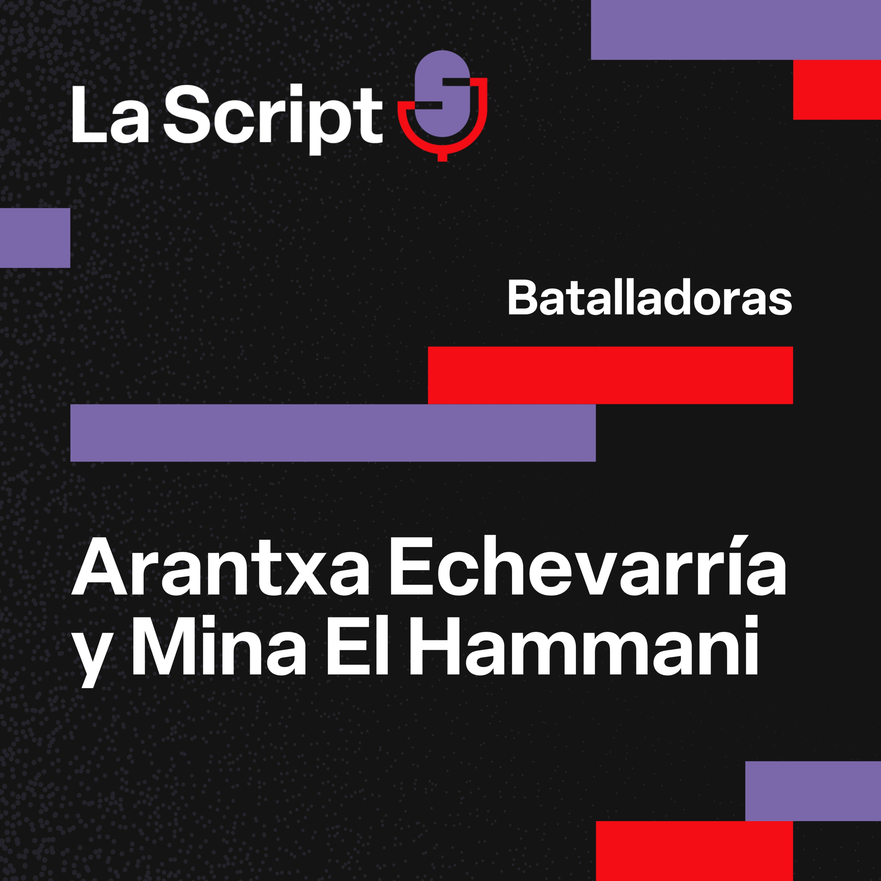 La Script | Batalladoras | Arantxa Echevarría y Mina El Hammani episode artwork
